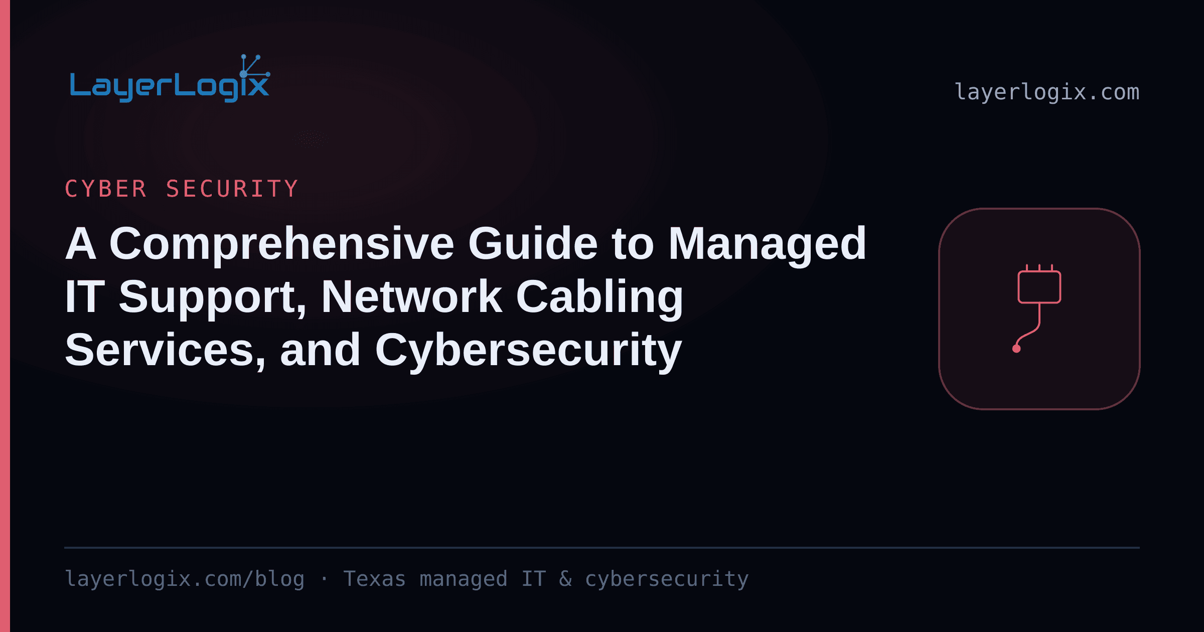 A Comprehensive Guide to Managed IT Support, Network Cabling Services, and Cybersecurity — Cyber Security article cover card from LayerLogix, with a network cable connector icon