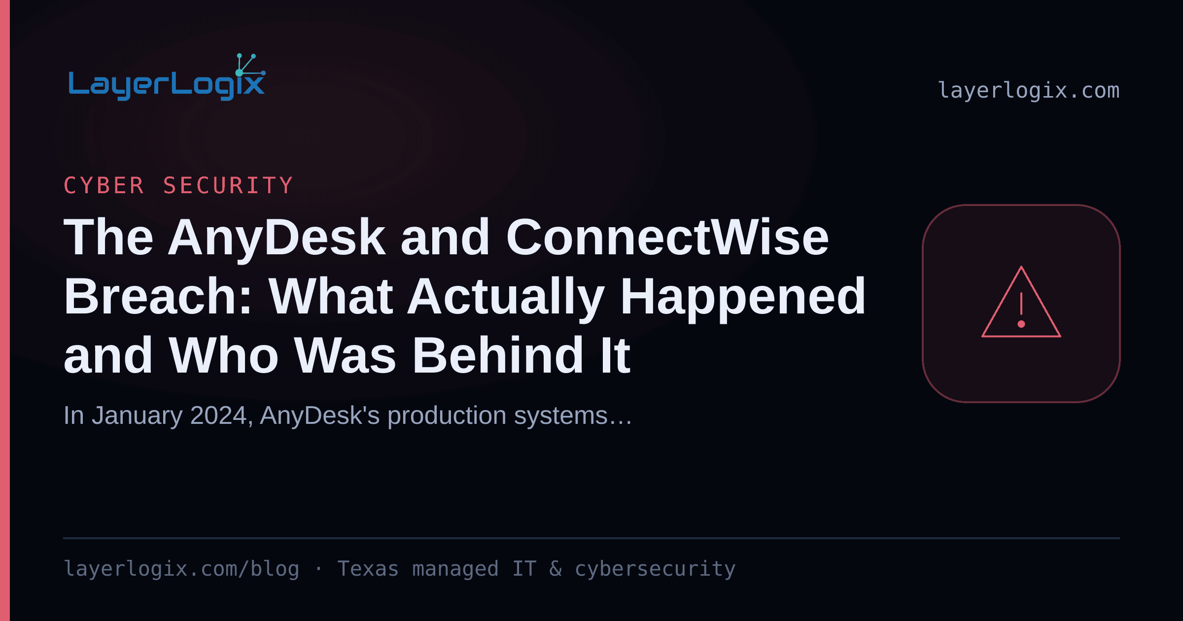 The AnyDesk and ConnectWise Breach: What Actually Happened and Who Was Behind It — Cyber Security article cover card from LayerLogix, with a warning alert icon