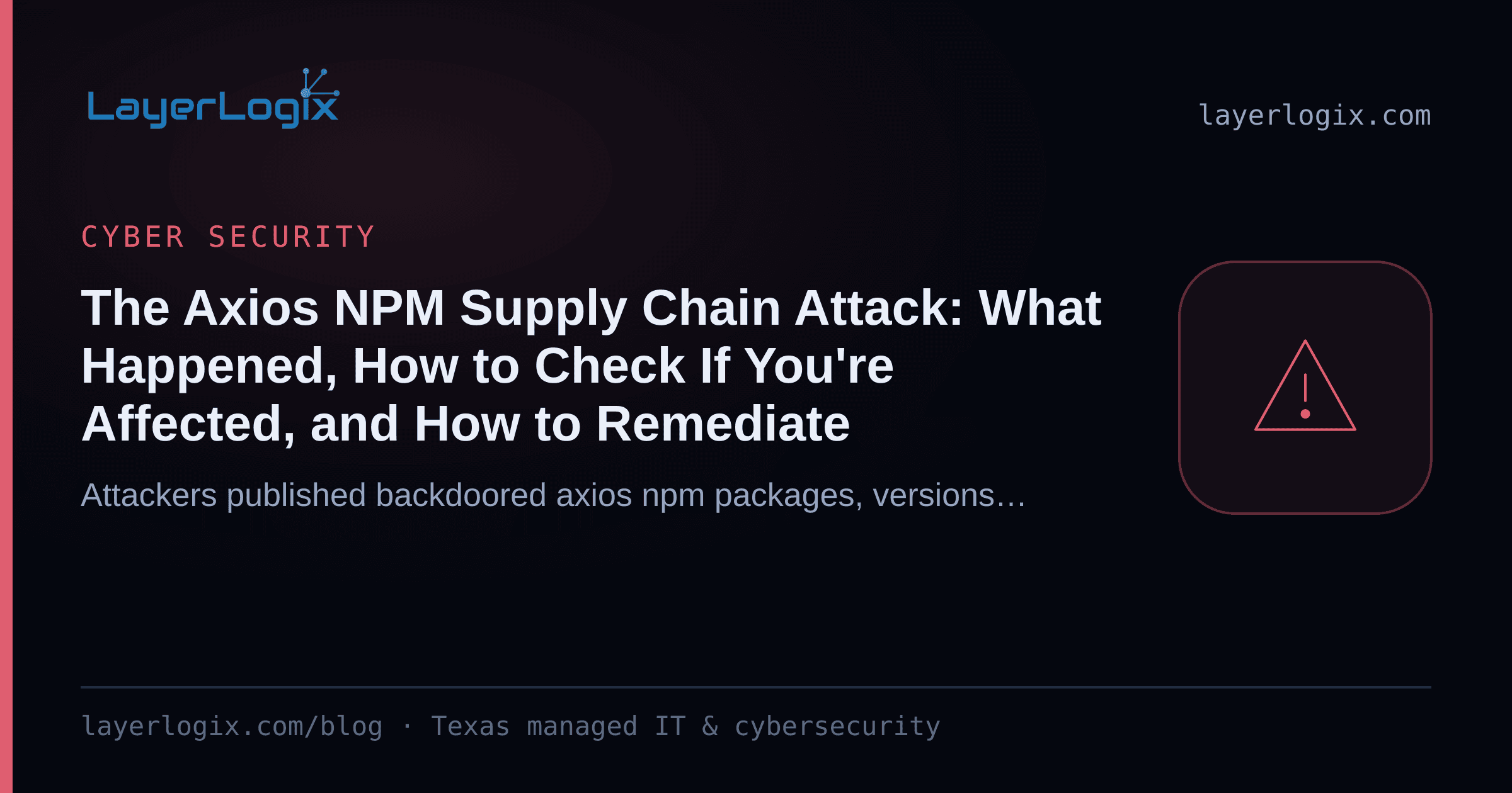 The Axios NPM Supply Chain Attack: What Happened, How to Check If You're Affected, and How to Remediate — Cyber Security article cover card from LayerLogix, with a warning alert icon