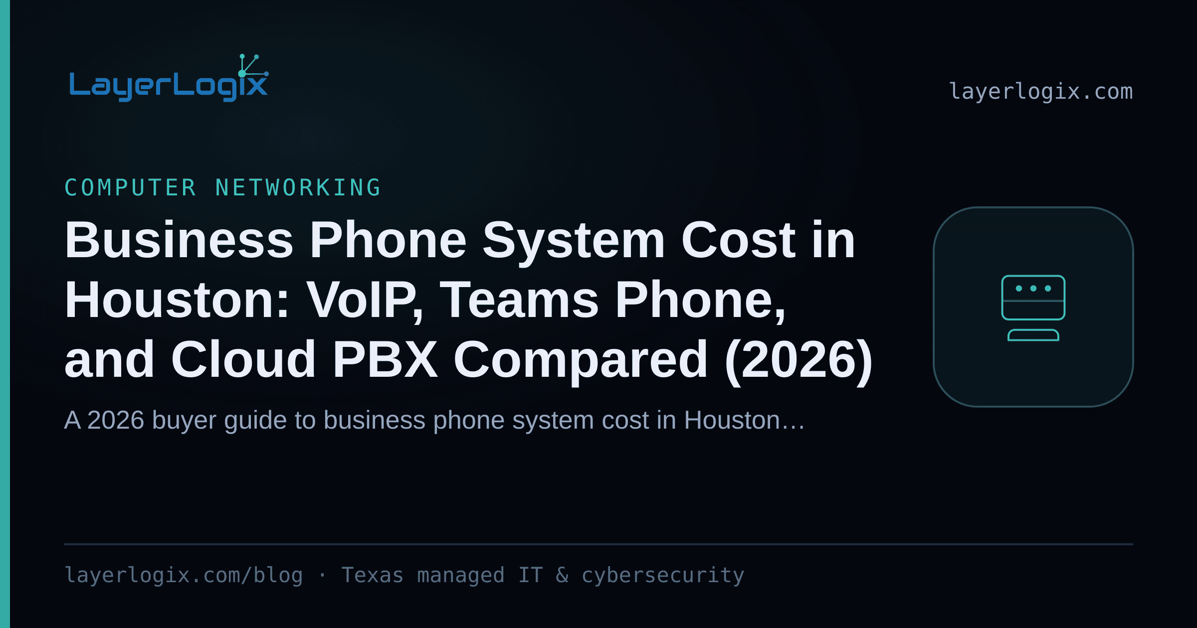 Business Phone System Cost in Houston: VoIP, Teams Phone, and Cloud PBX Compared (2026) — Computer Networking article cover card from LayerLogix, with a desk phone icon