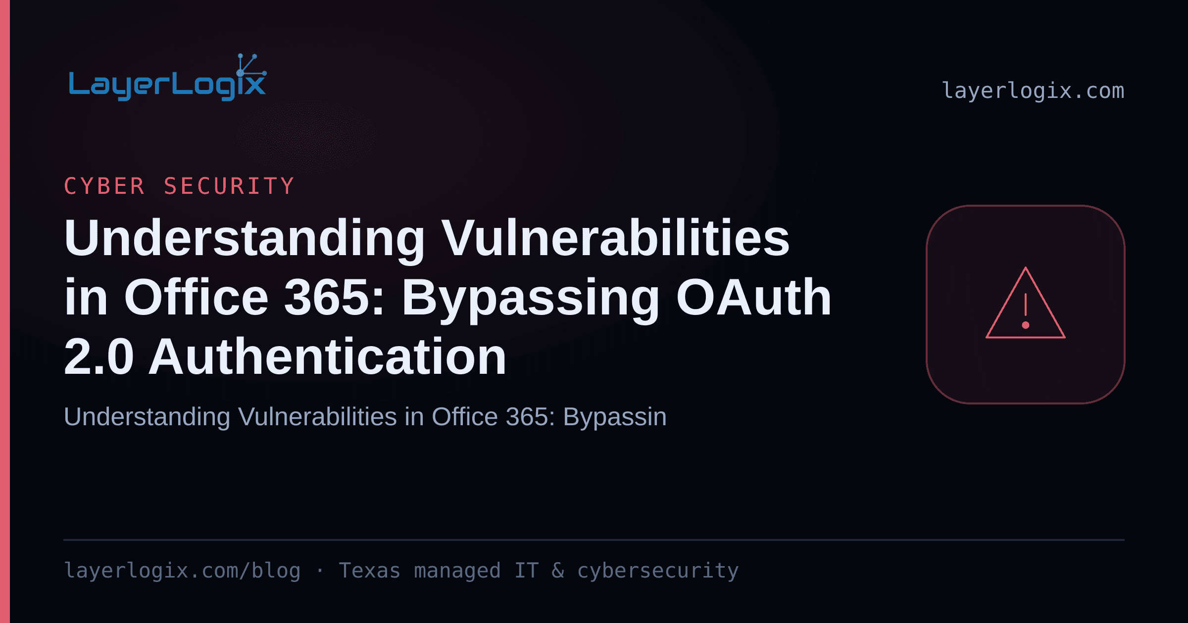 Understanding Vulnerabilities in Office 365: Bypassing OAuth 2.0 Authentication — Cyber Security article cover card from LayerLogix, with a warning alert icon