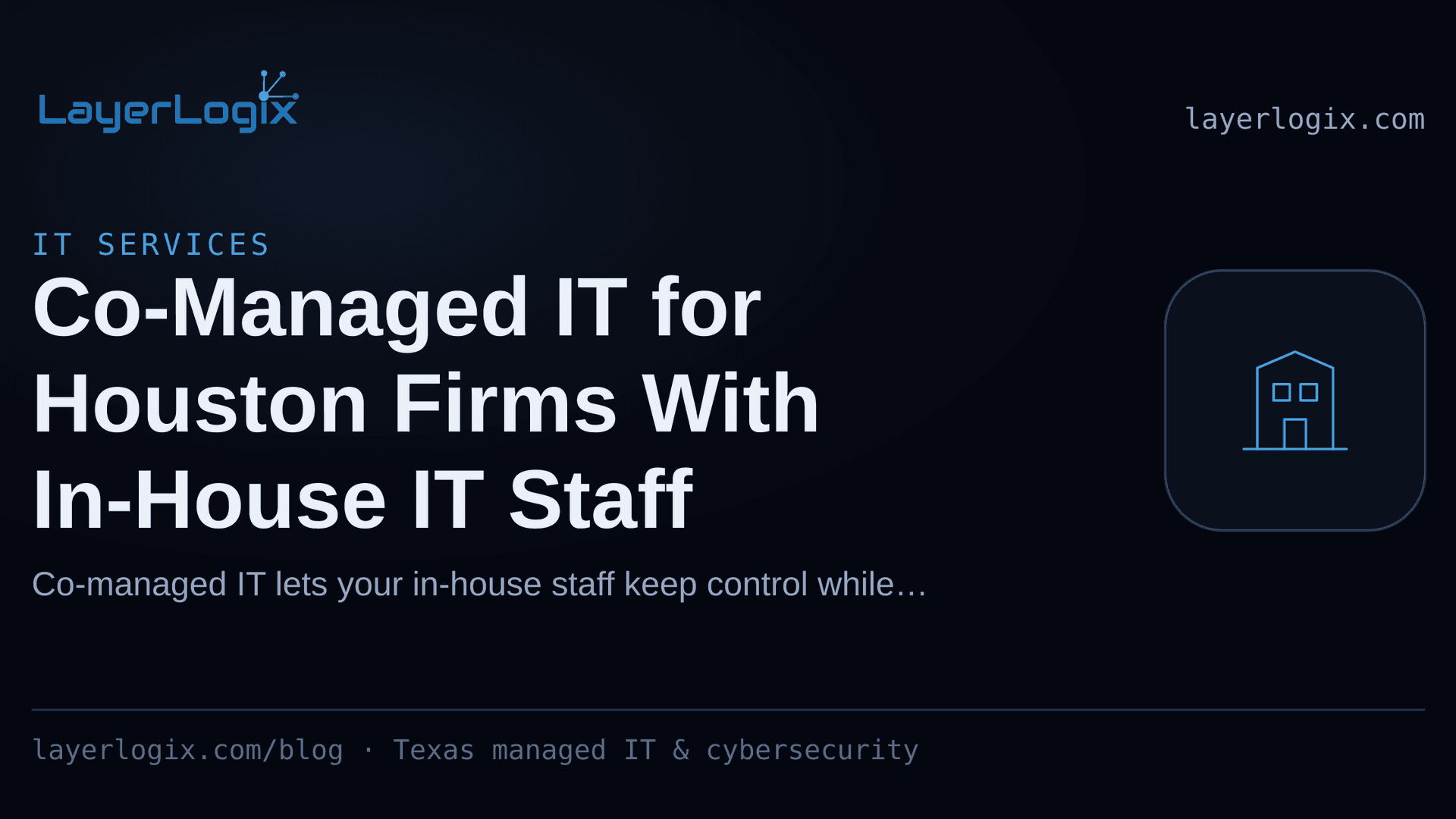 Co-Managed IT for Houston Firms With In-House IT Staff — IT Services article cover card from LayerLogix, with a office building icon