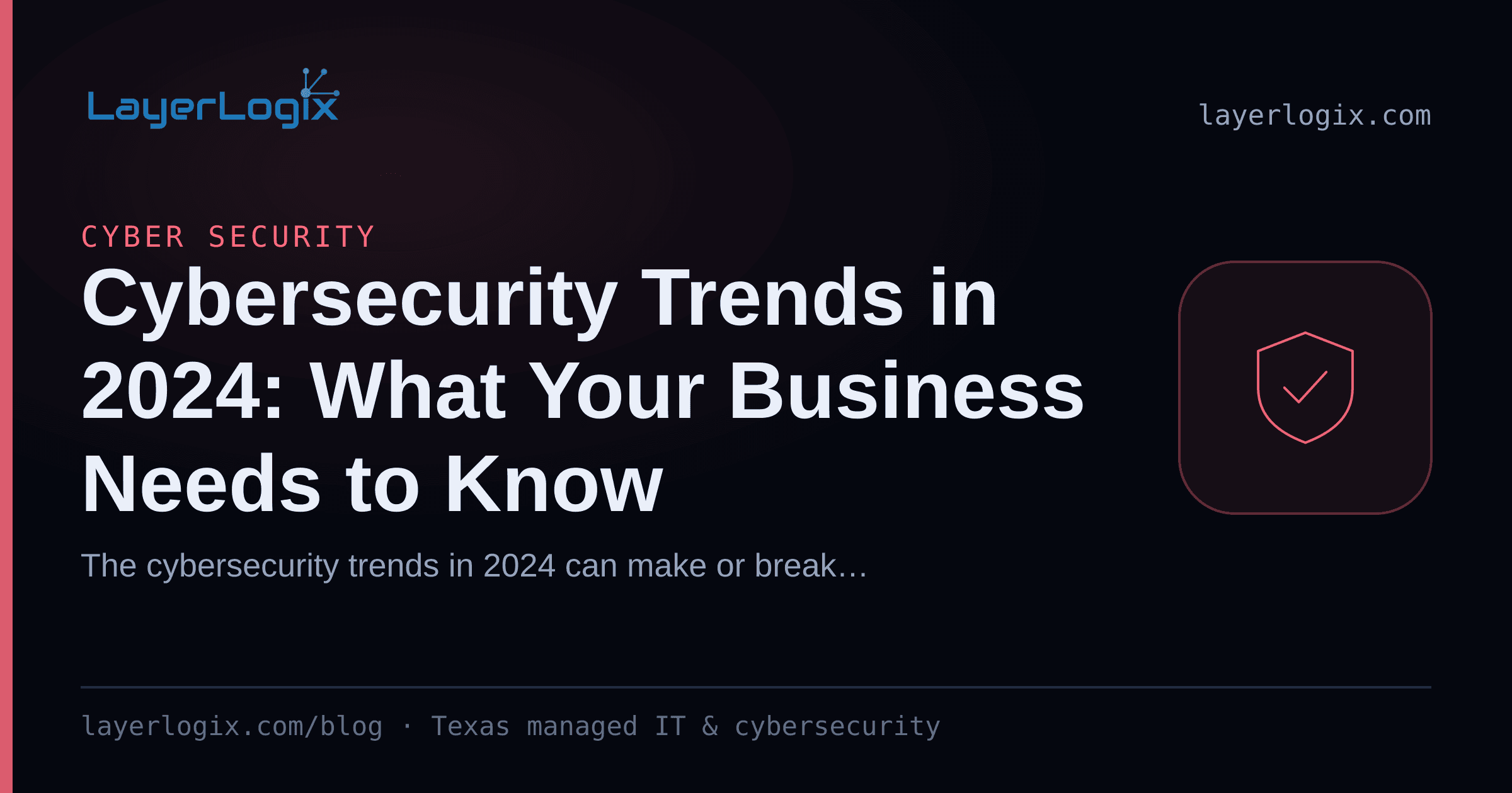 Cybersecurity Trends in 2024: What Your Business Needs to Know — Cyber Security article cover card from LayerLogix, with a shield icon