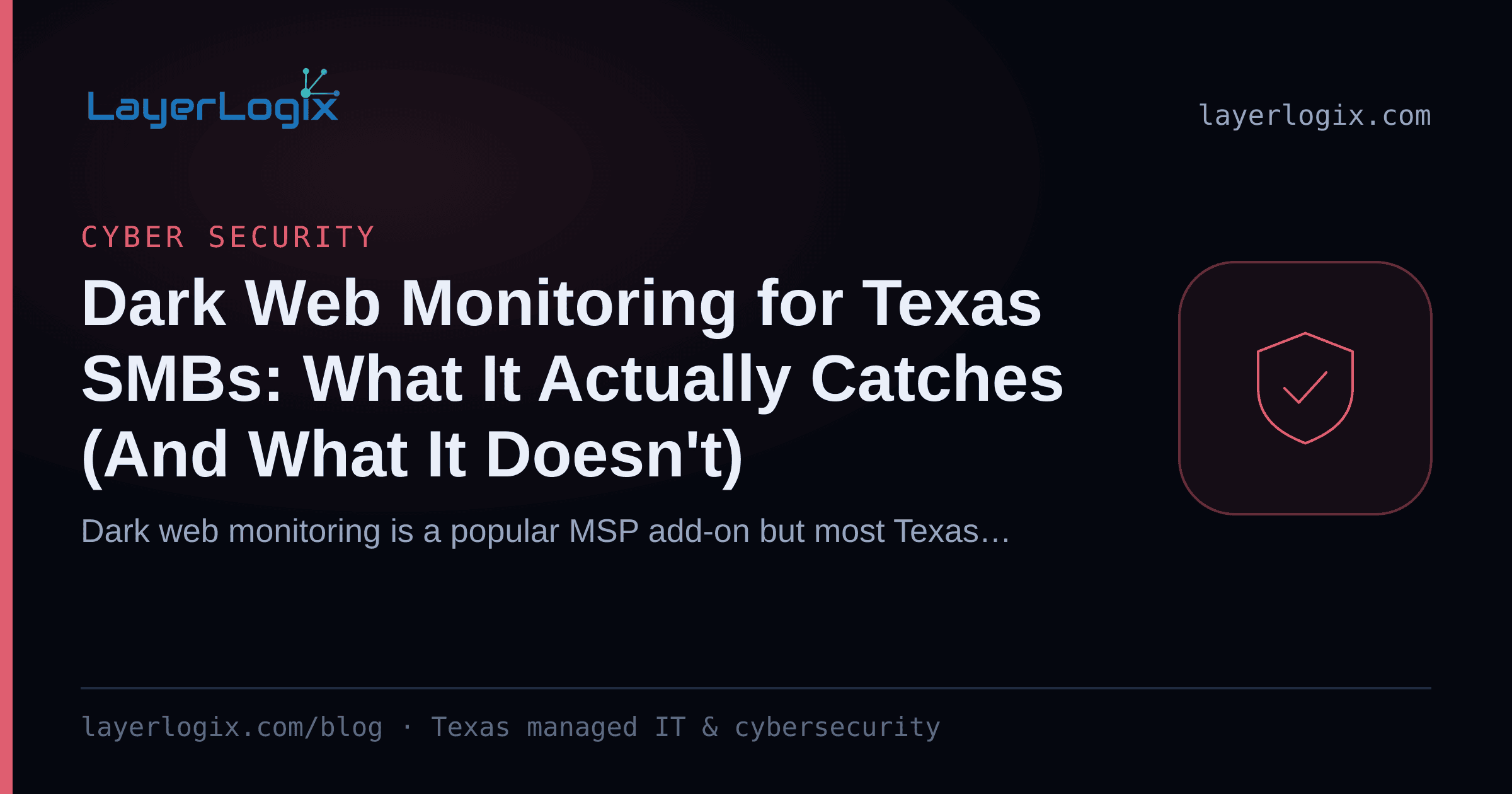 Dark Web Monitoring for Texas SMBs: What It Actually Catches (And What It Doesn't) — Cyber Security article cover card from LayerLogix, with a shield icon