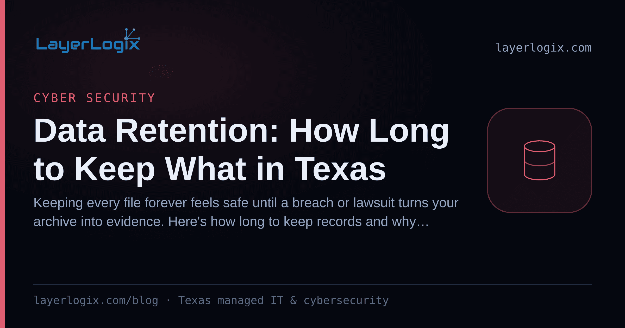 Data Retention: How Long to Keep What in Texas — Cyber Security article cover card from LayerLogix, with a database icon