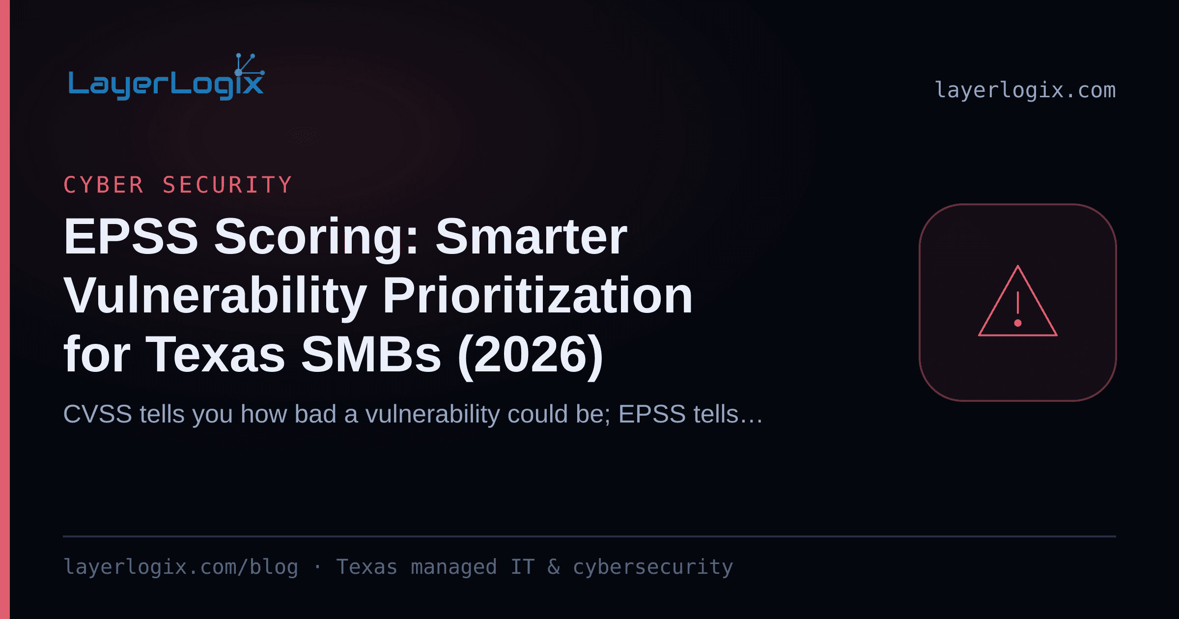 EPSS Scoring: Smarter Vulnerability Prioritization for Texas SMBs (2026) — Cyber Security article cover card from LayerLogix, with a warning alert icon