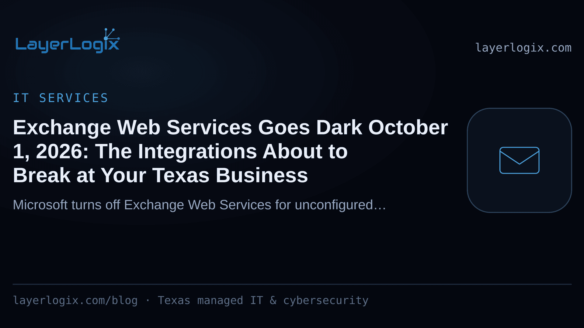 Exchange Web Services Goes Dark October 1, 2026: The Integrations About to Break at Your Texas Business — IT Services article cover card from LayerLogix, with a email envelope icon