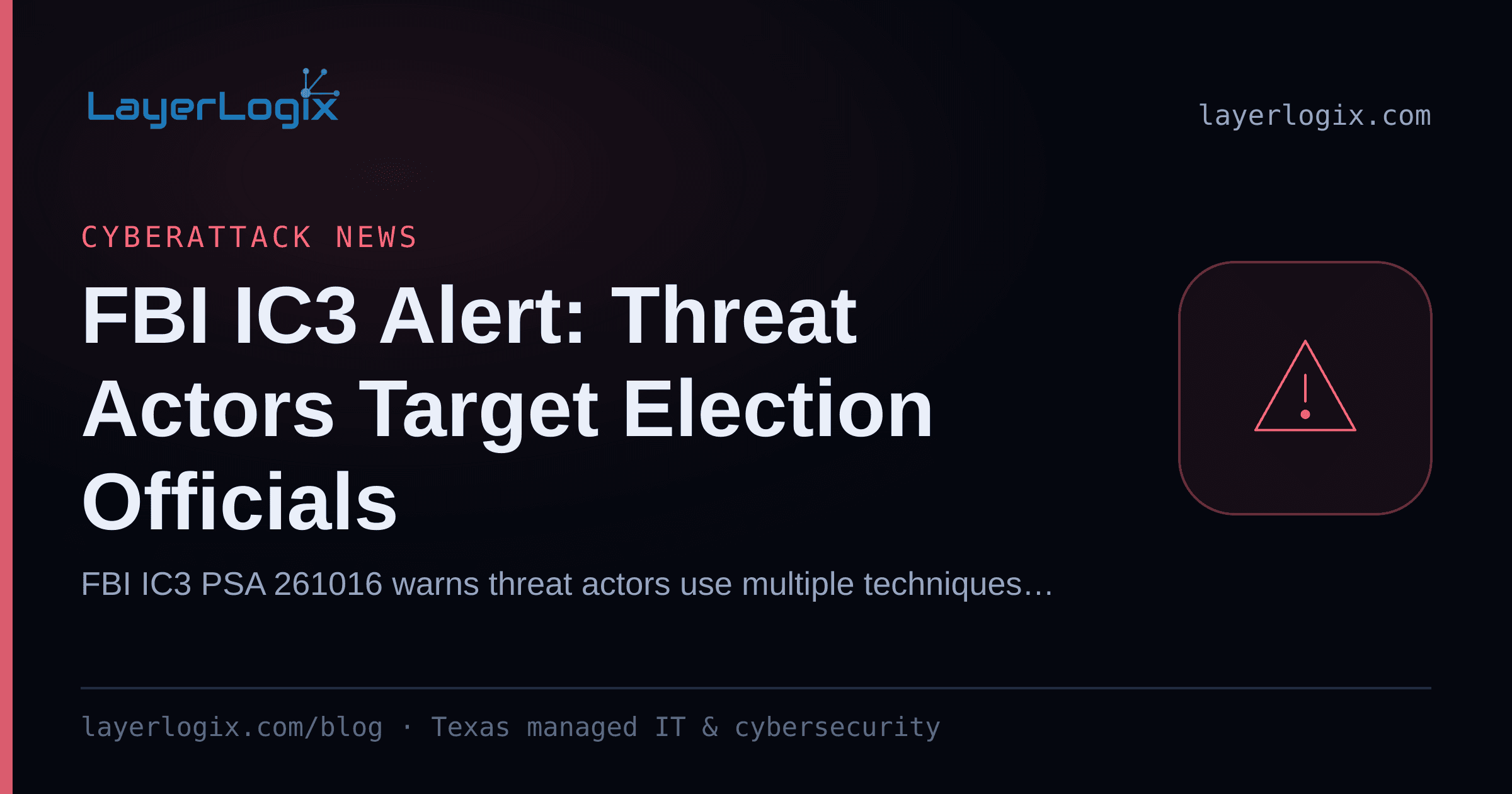 FBI IC3 Alert: Threat Actors Target Election Officials — Cyberattack News article cover card from LayerLogix, with a warning alert icon