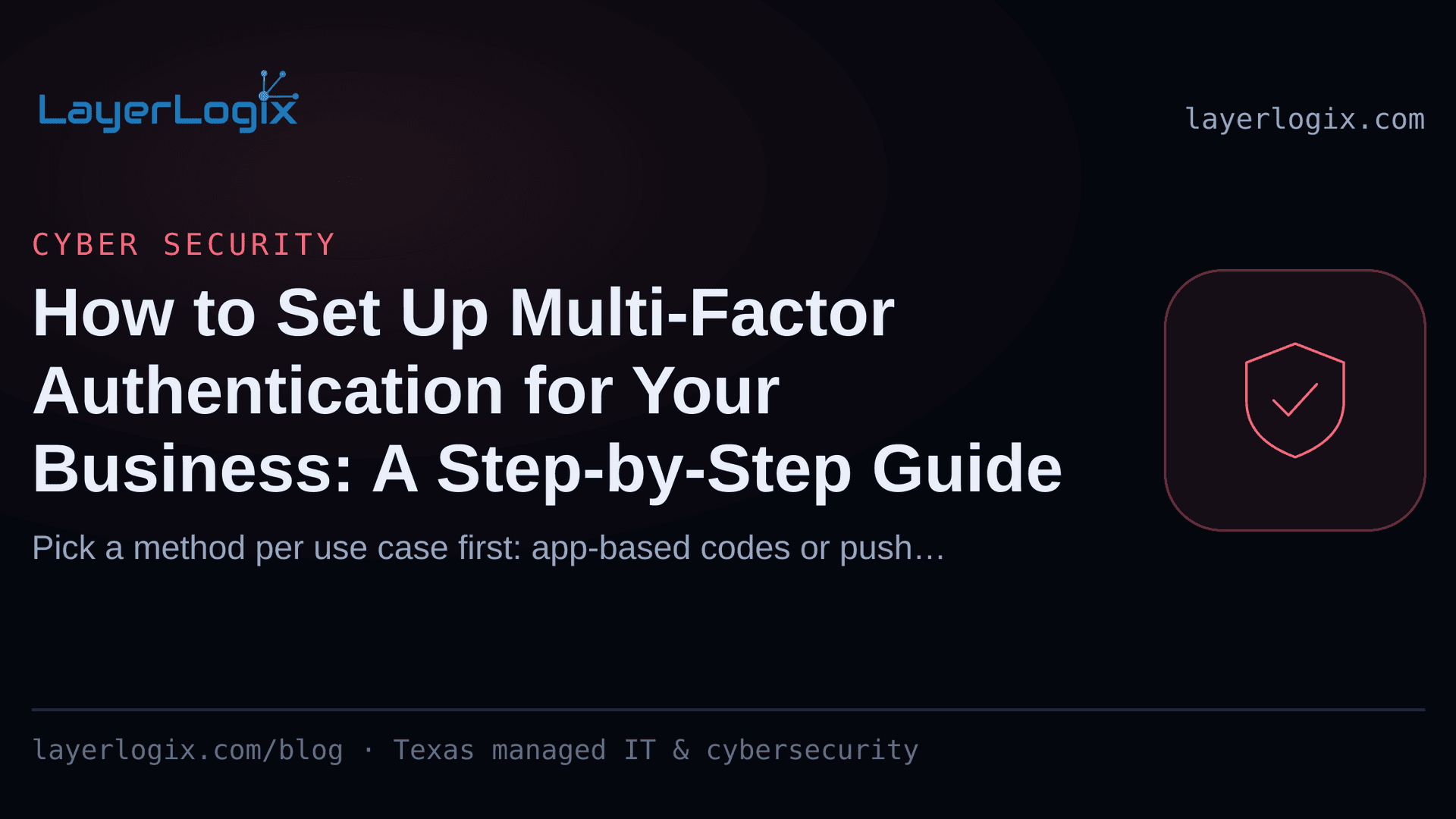 How to Set Up Multi-Factor Authentication for Your Business: A Step-by-Step Guide — Cyber Security article cover card from LayerLogix, with a shield icon