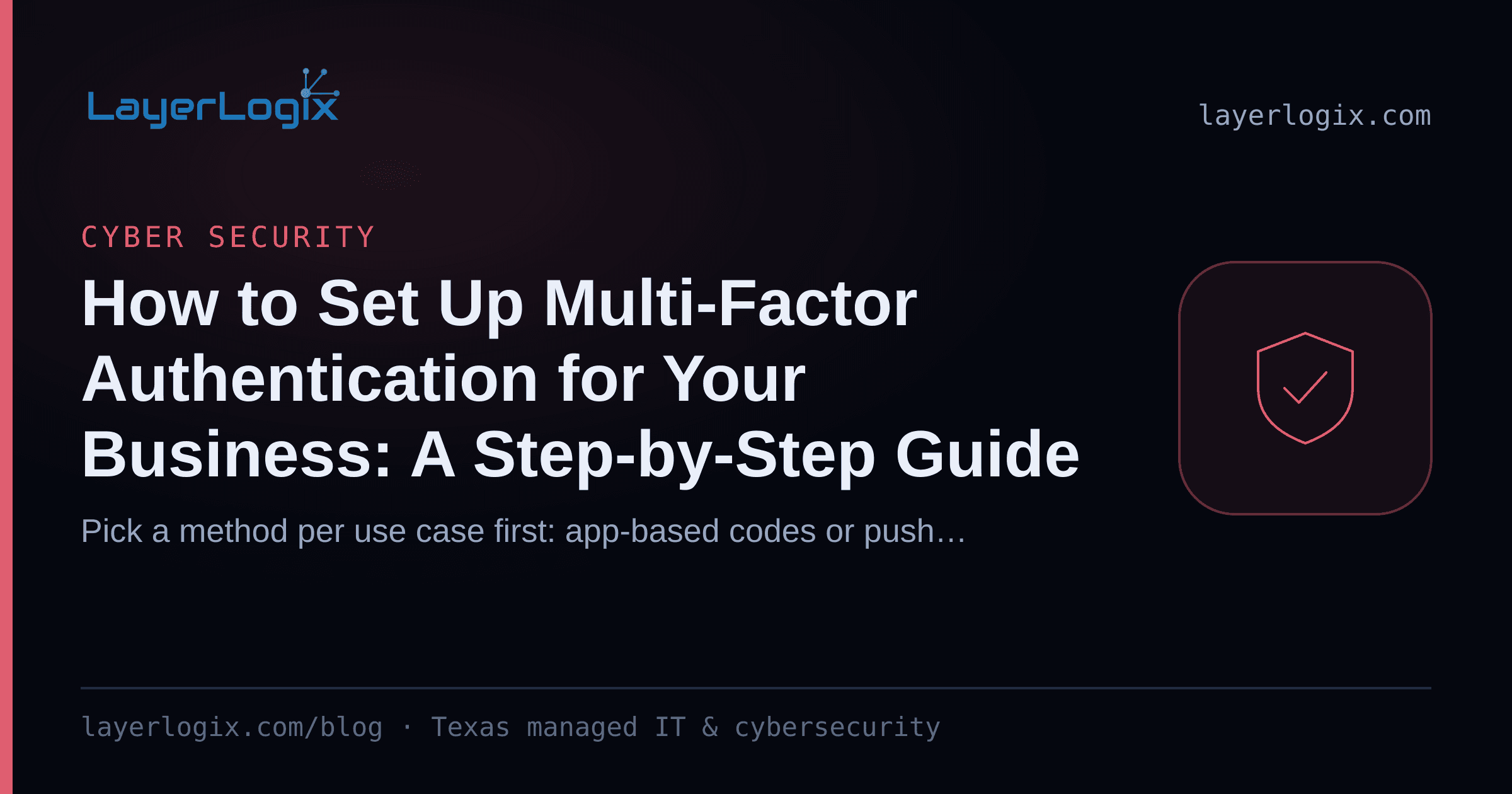 How to Set Up Multi-Factor Authentication for Your Business: A Step-by-Step Guide — Cyber Security article cover card from LayerLogix, with a shield icon