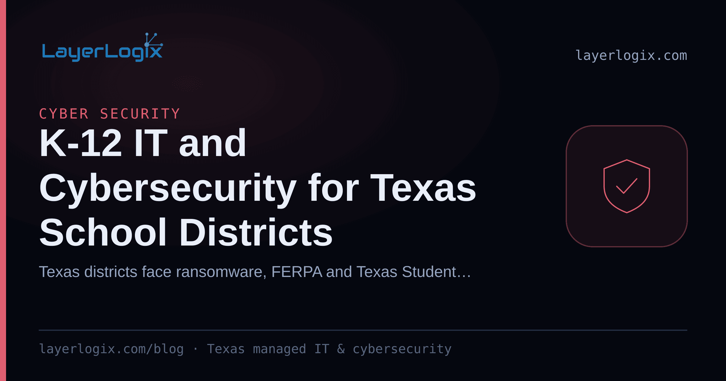 K-12 IT and Cybersecurity for Texas School Districts — Cyber Security article cover card from LayerLogix, with a shield icon