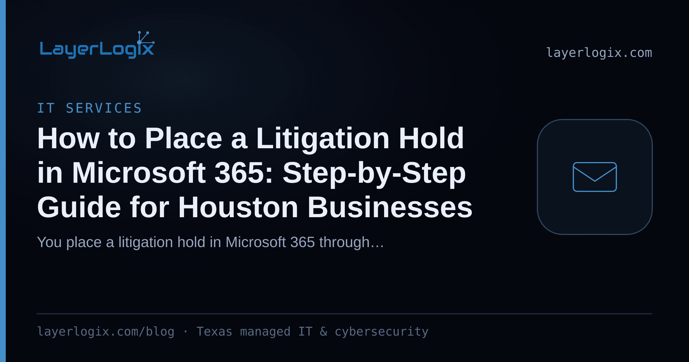 How to Place a Litigation Hold in Microsoft 365: Step-by-Step Guide for Houston Businesses — IT Services article cover card from LayerLogix, with a email envelope icon
