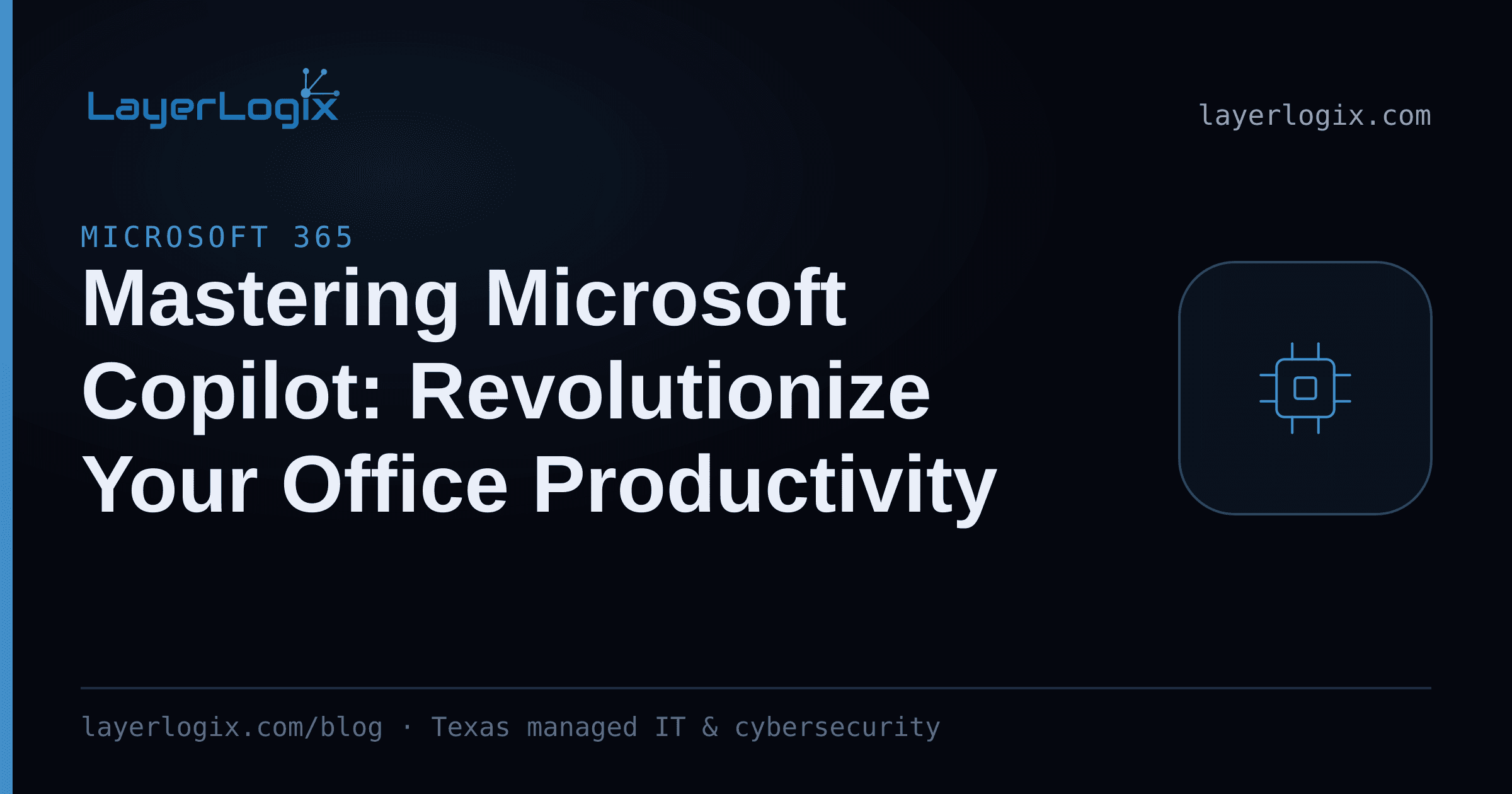 Mastering Microsoft Copilot: Revolutionize Your Office Productivity — Microsoft 365 article cover card from LayerLogix, with a processor chip icon