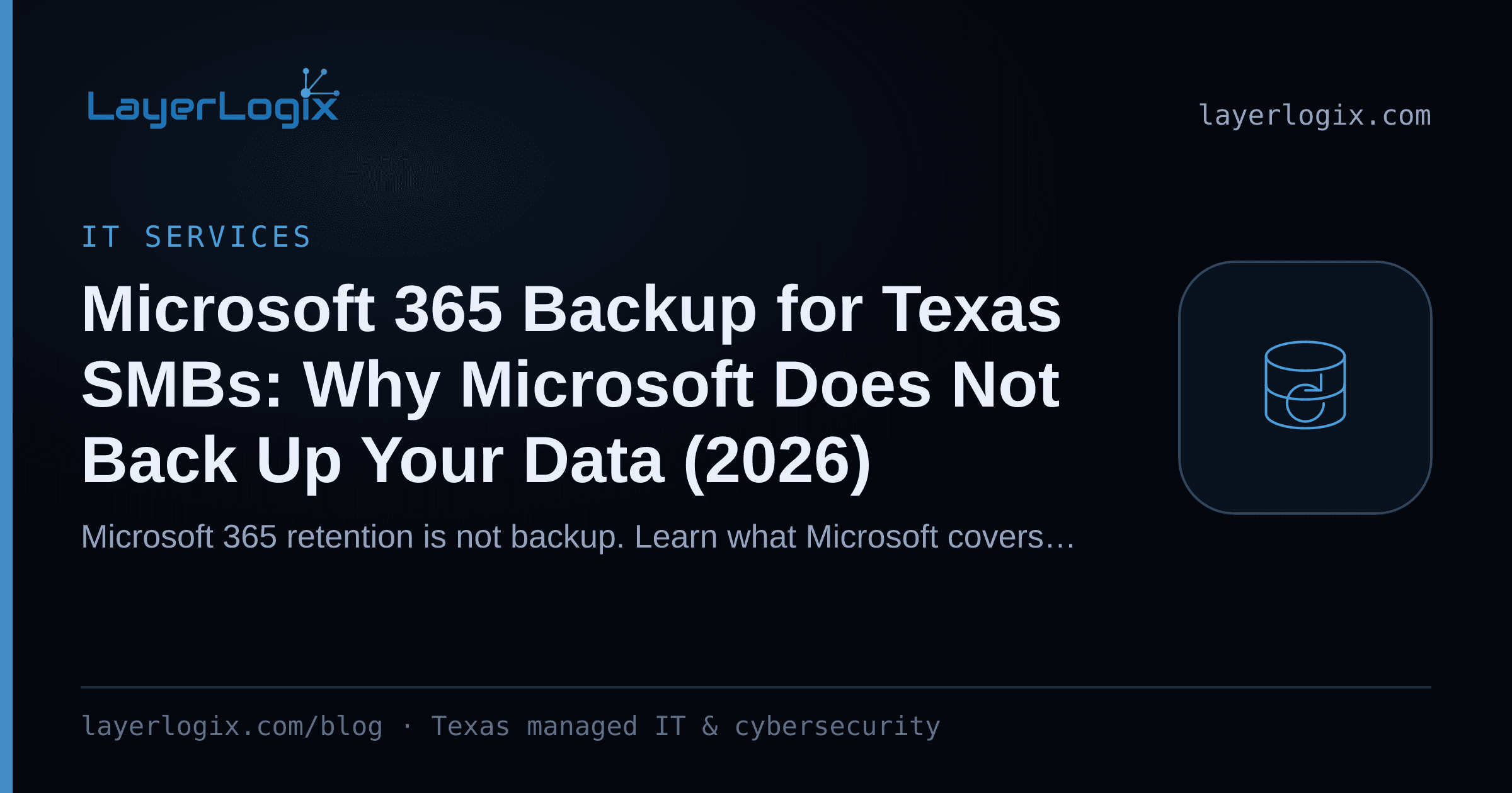 Microsoft 365 Backup for Texas SMBs: Why Microsoft Does Not Back Up Your Data (2026) — IT Services article cover card from LayerLogix, with a backup restore icon