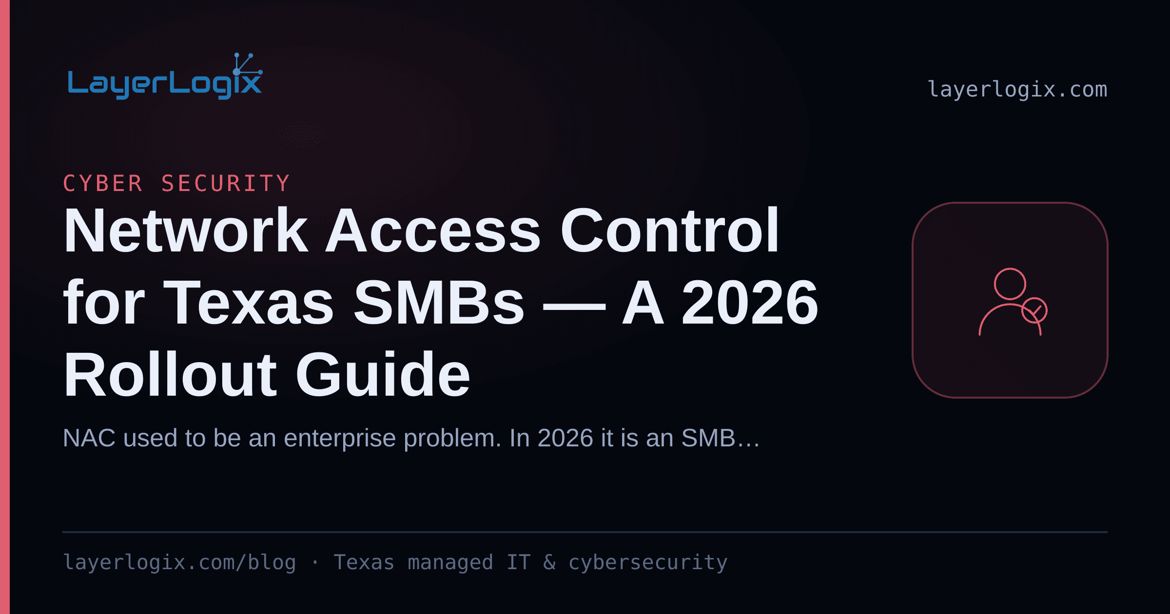 Network Access Control for Texas SMBs — A 2026 Rollout Guide — Cyber Security article cover card from LayerLogix, with a user identity icon
