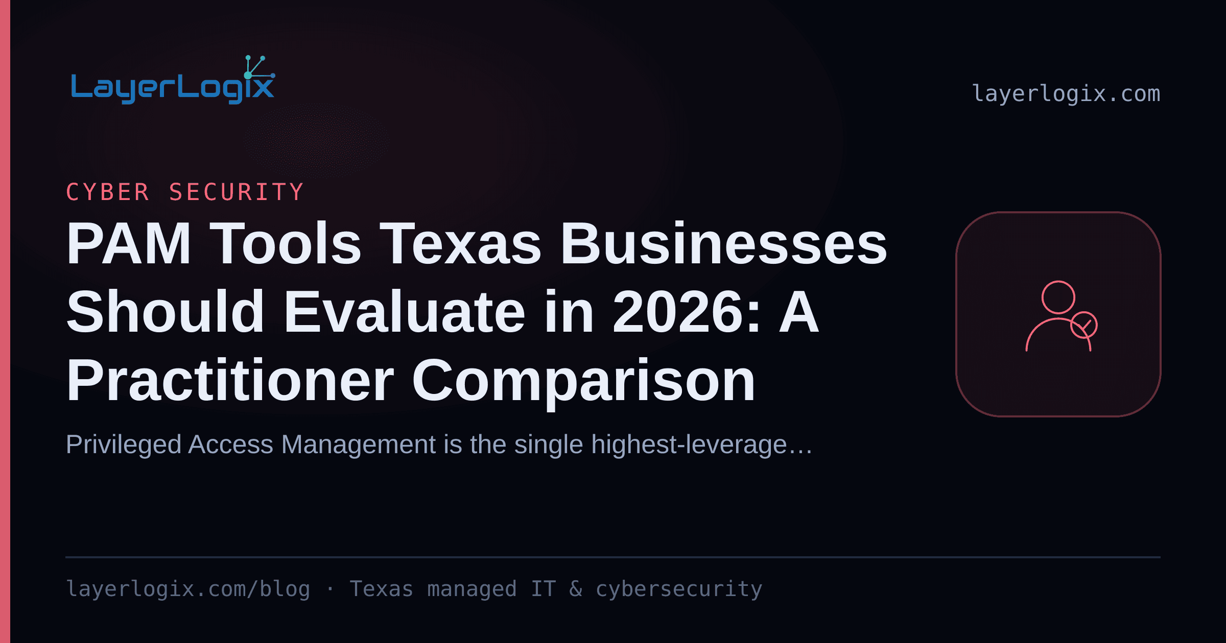 PAM Tools Texas Businesses Should Evaluate in 2026: A Practitioner Comparison — Cyber Security article cover card from LayerLogix, with a user identity icon