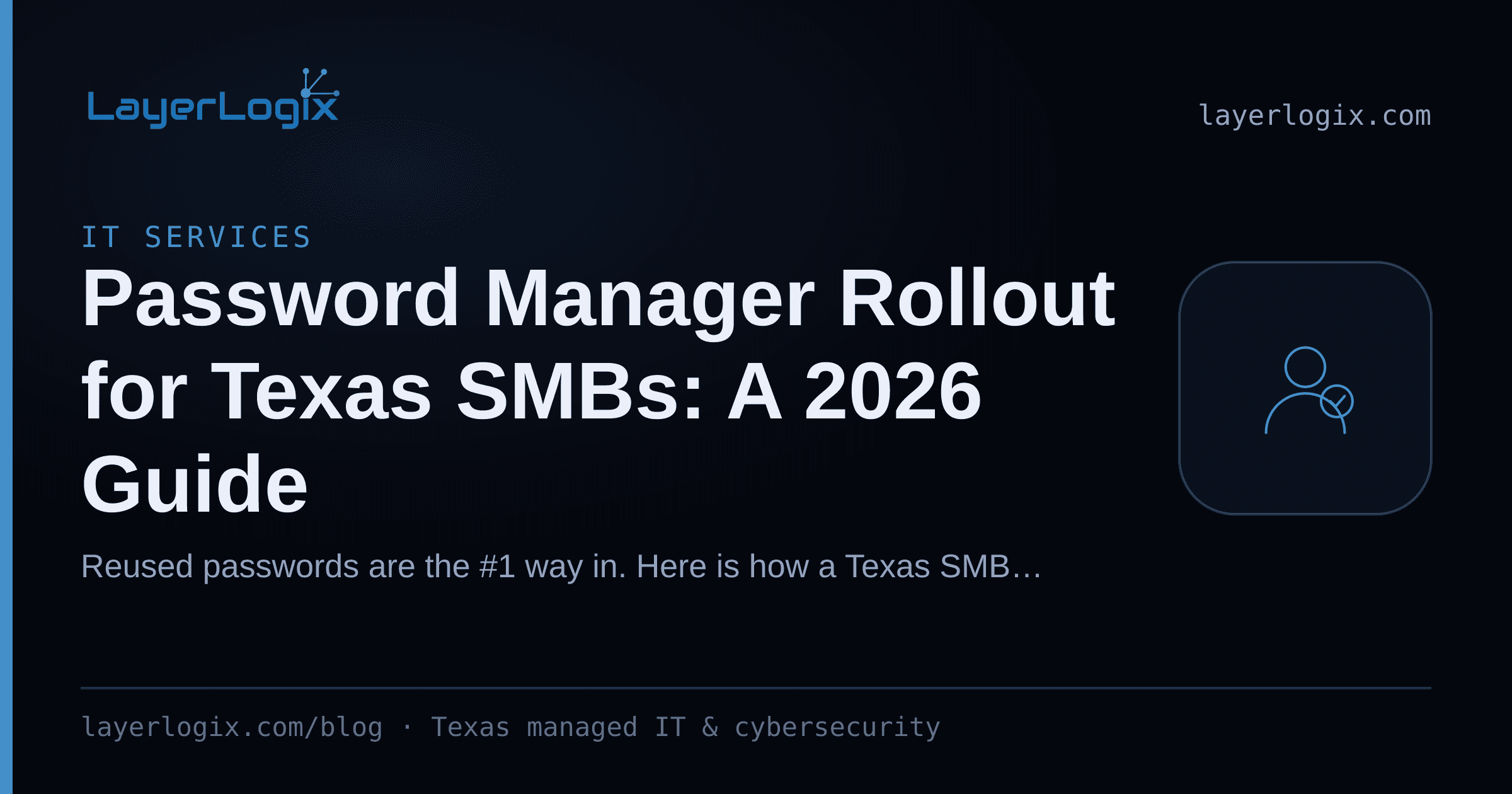 Password Manager Rollout for Texas SMBs: A 2026 Guide — IT Services article cover card from LayerLogix, with a user identity icon