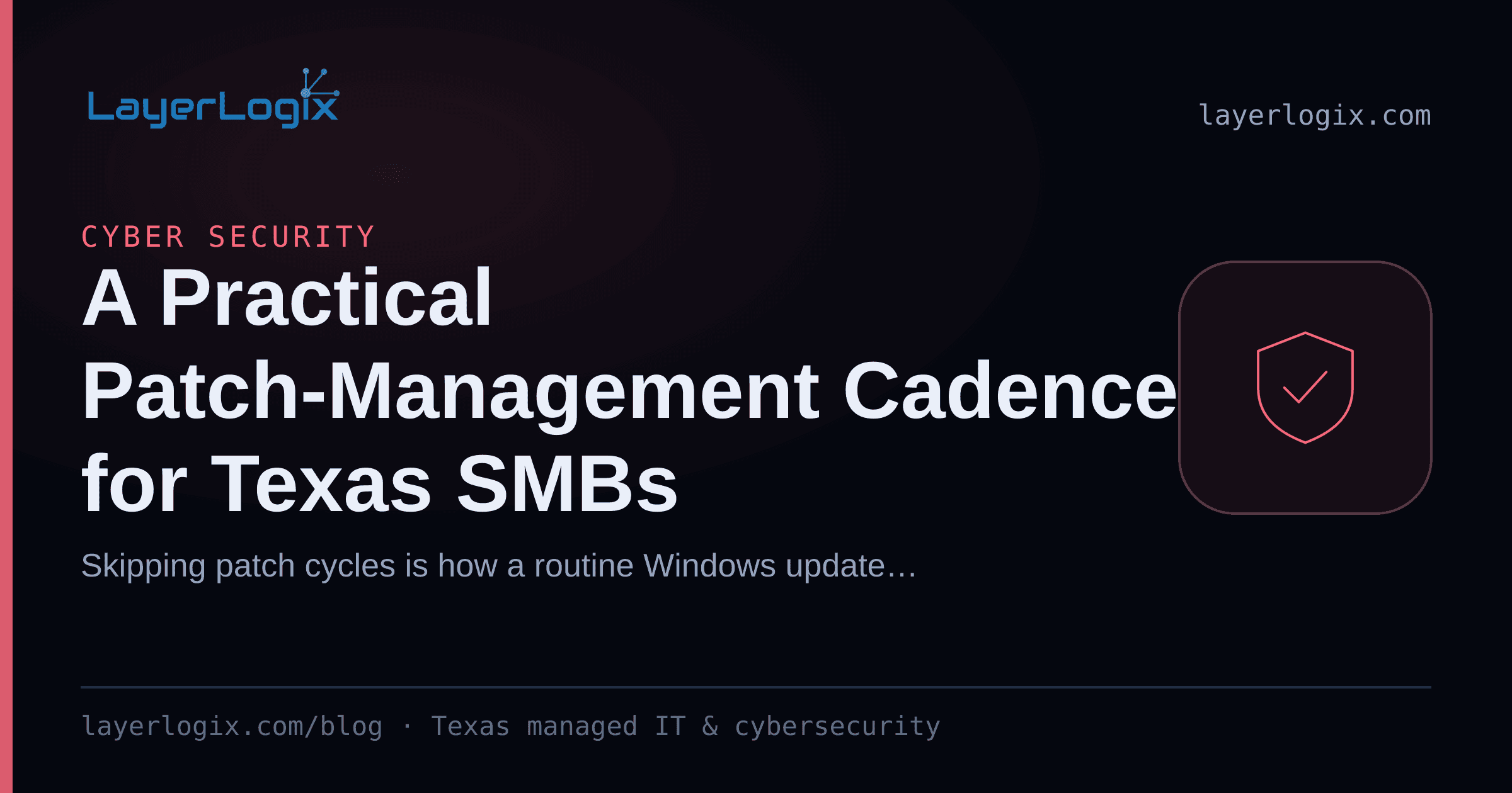 A Practical Patch-Management Cadence for Texas SMBs — Cyber Security article cover card from LayerLogix, with a shield icon
