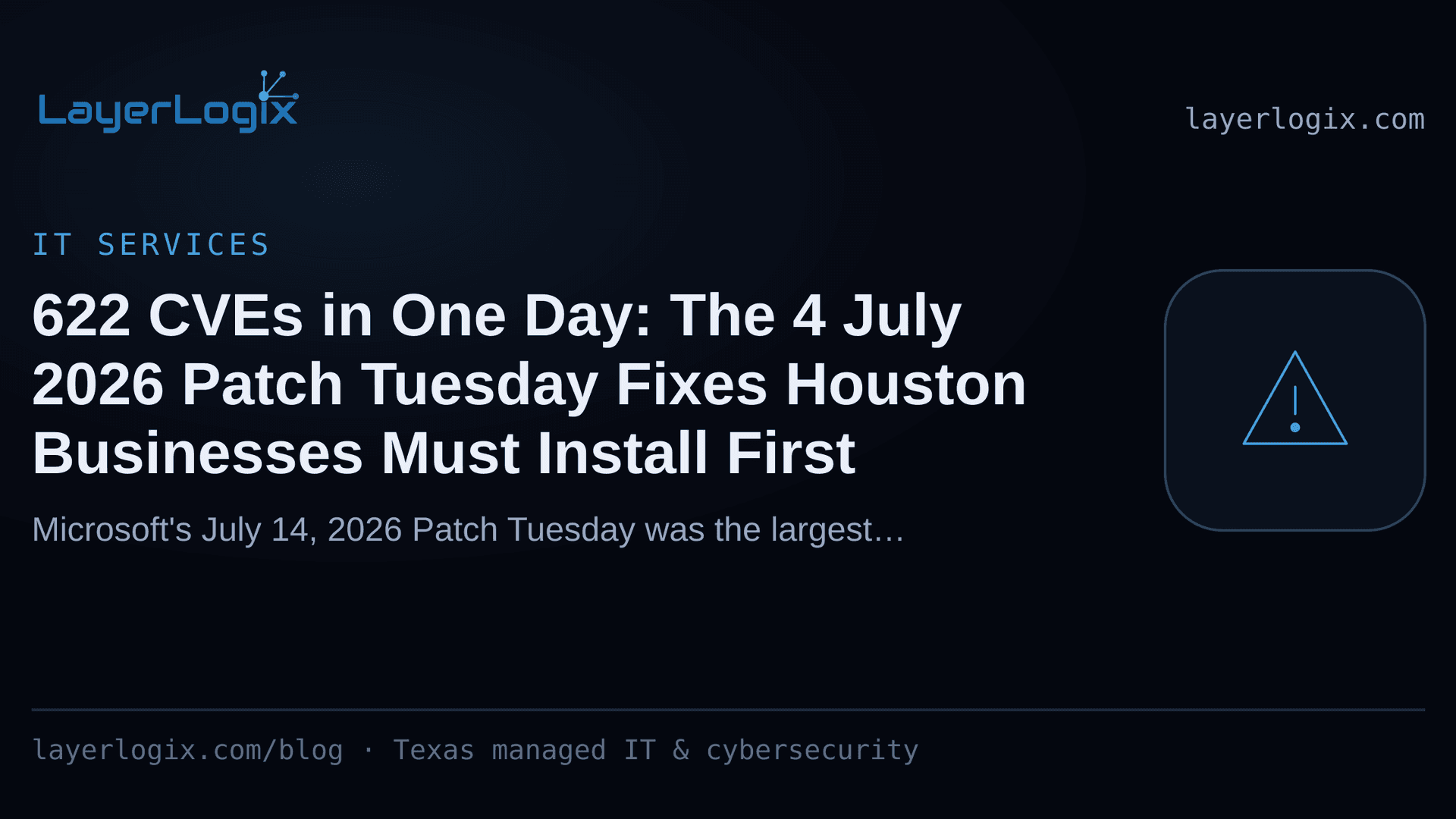 622 CVEs in One Day: The 4 July 2026 Patch Tuesday Fixes Houston Businesses Must Install First — IT Services article cover card from LayerLogix, with a warning alert icon