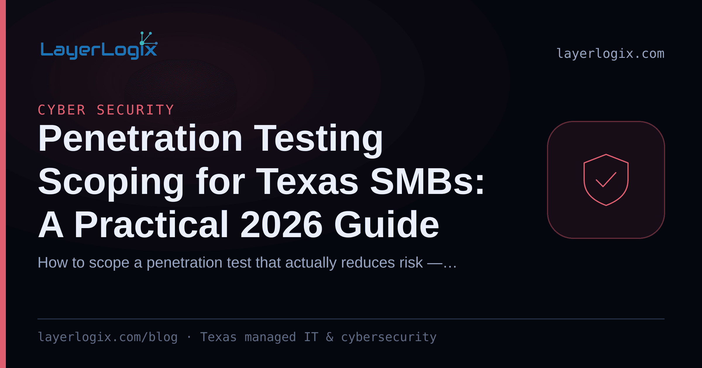 Penetration Testing Scoping for Texas SMBs: A Practical 2026 Guide — Cyber Security article cover card from LayerLogix, with a shield icon