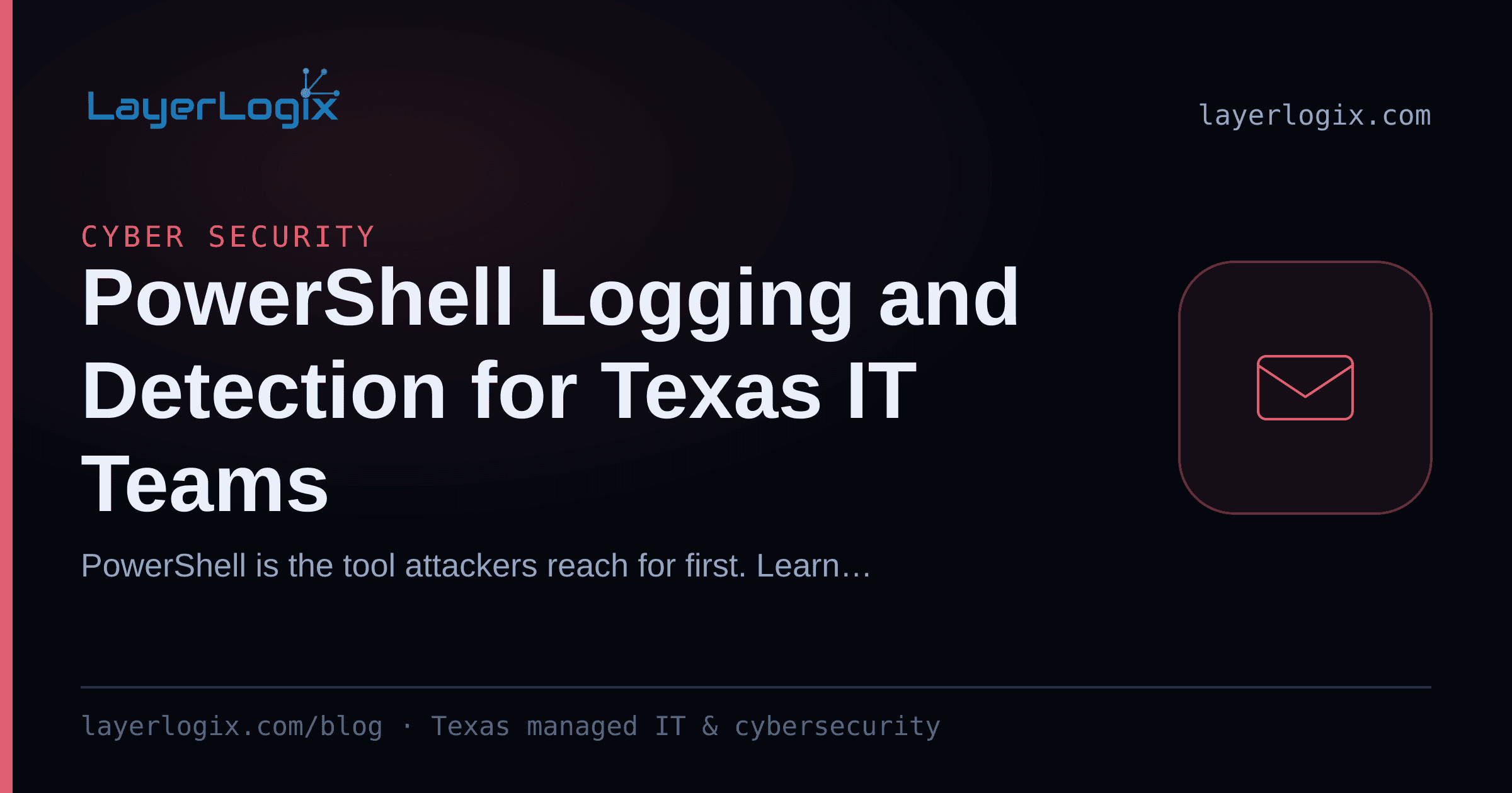 PowerShell Logging and Detection for Texas IT Teams — Cyber Security article cover card from LayerLogix, with a email envelope icon