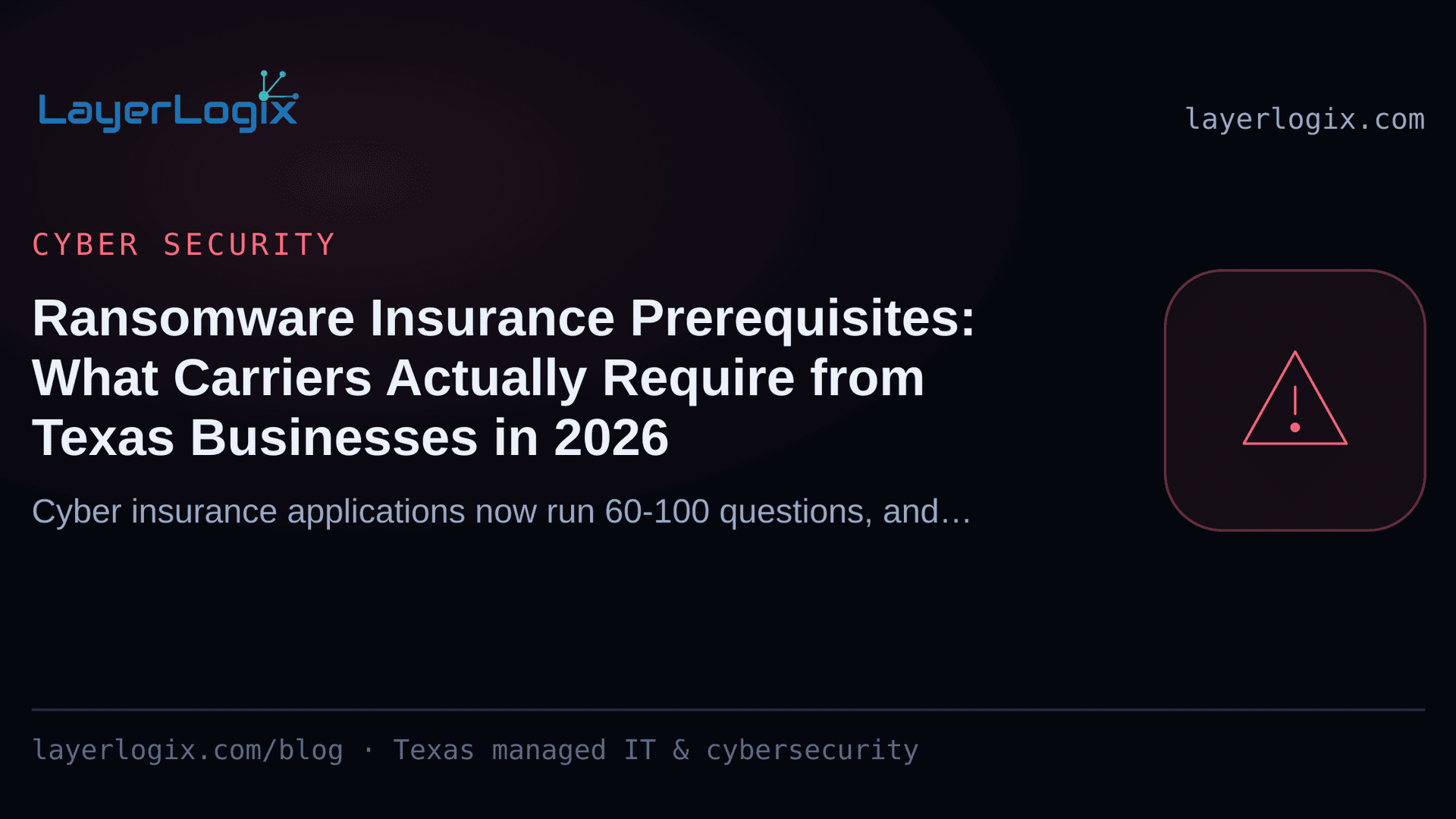 Ransomware Insurance Prerequisites: What Carriers Actually Require from Texas Businesses in 2026 — Cyber Security article cover card from LayerLogix, with a warning alert icon