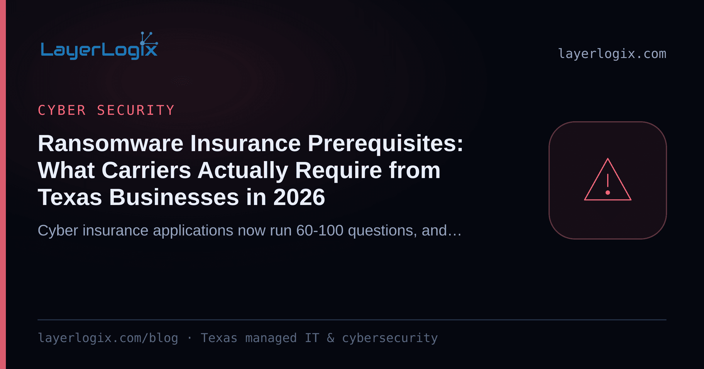 Ransomware Insurance Prerequisites: What Carriers Actually Require from Texas Businesses in 2026 — Cyber Security article cover card from LayerLogix, with a warning alert icon