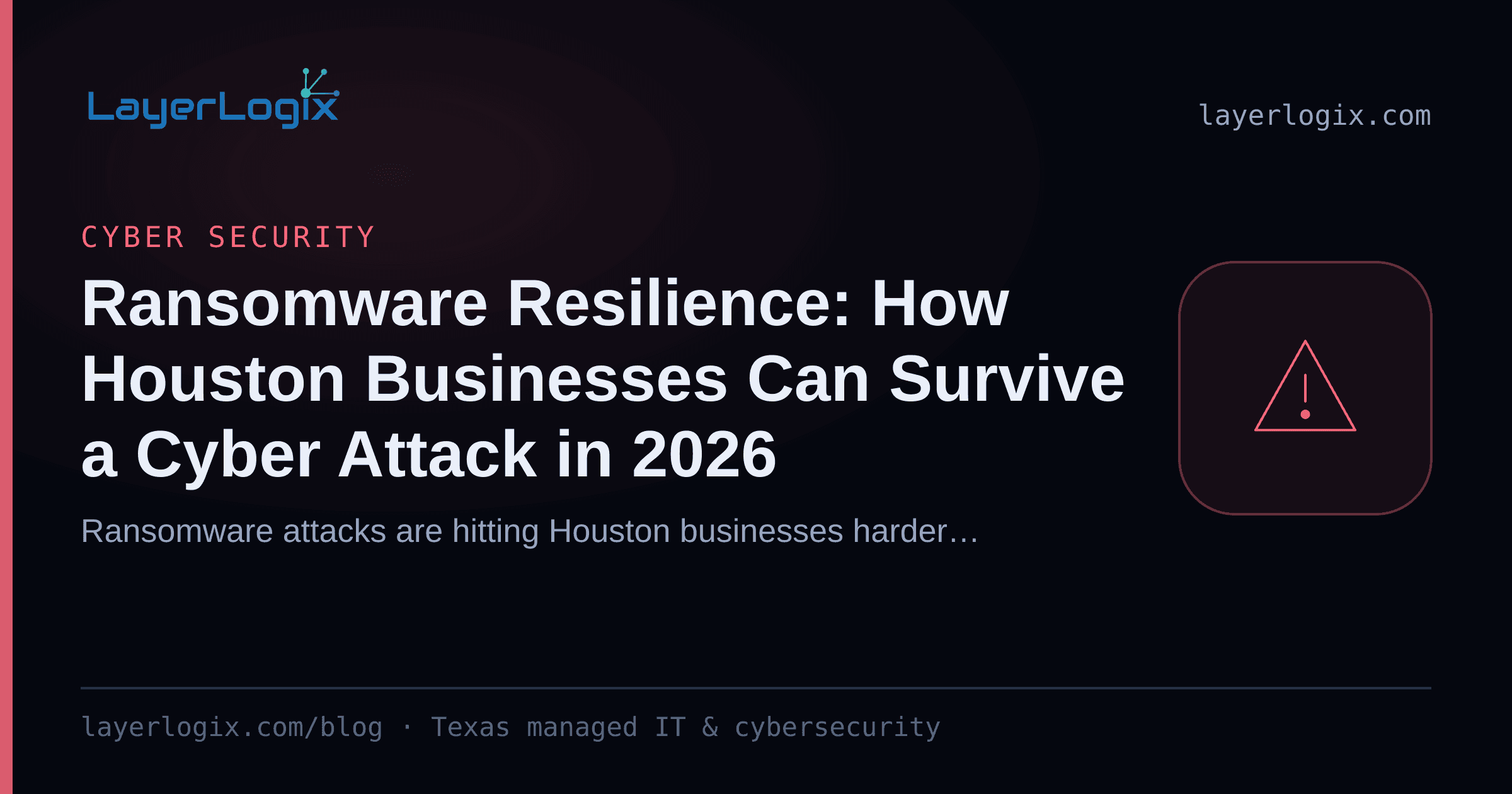 Ransomware Resilience: How Houston Businesses Can Survive a Cyber Attack in 2026 — Cyber Security article cover card from LayerLogix, with a warning alert icon