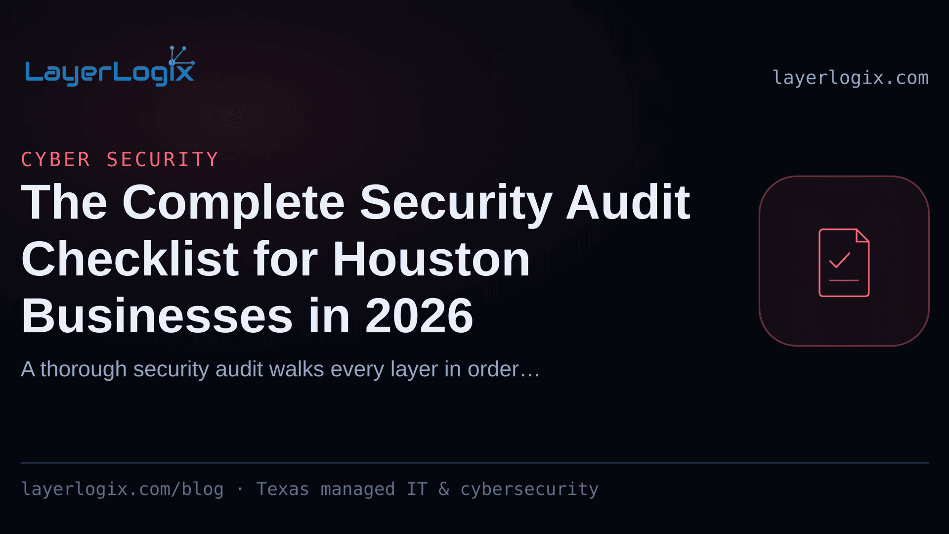 The Complete Security Audit Checklist for Houston Businesses in 2026 — Cyber Security article cover card from LayerLogix, with a compliance checklist icon