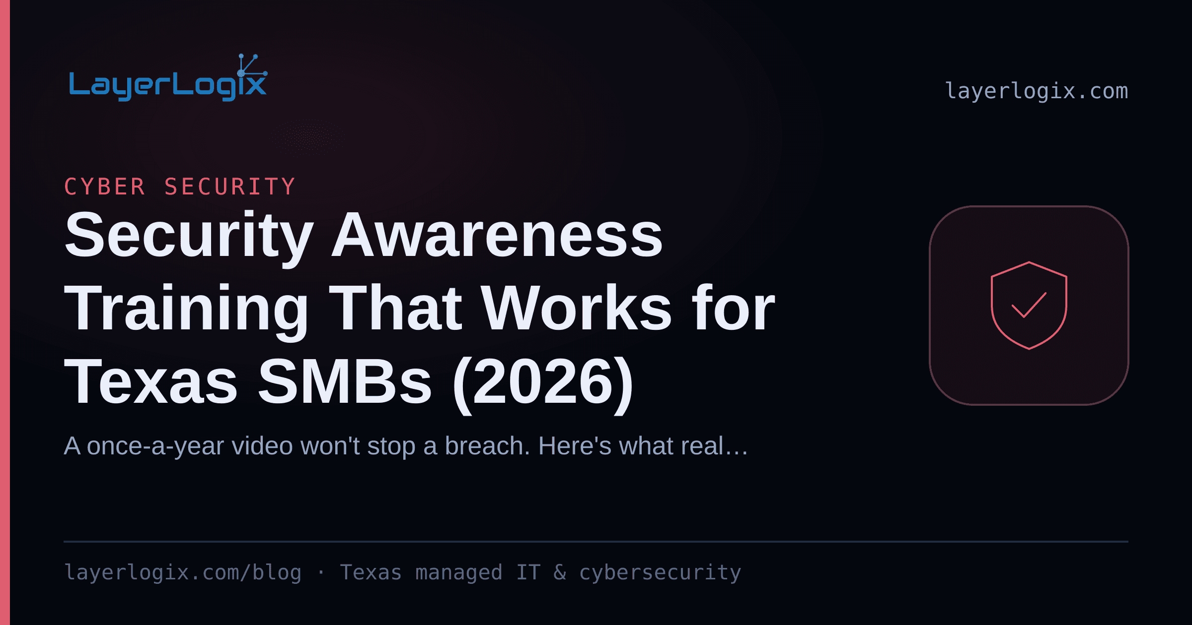 Security Awareness Training That Works for Texas SMBs (2026) — Cyber Security article cover card from LayerLogix, with a shield icon