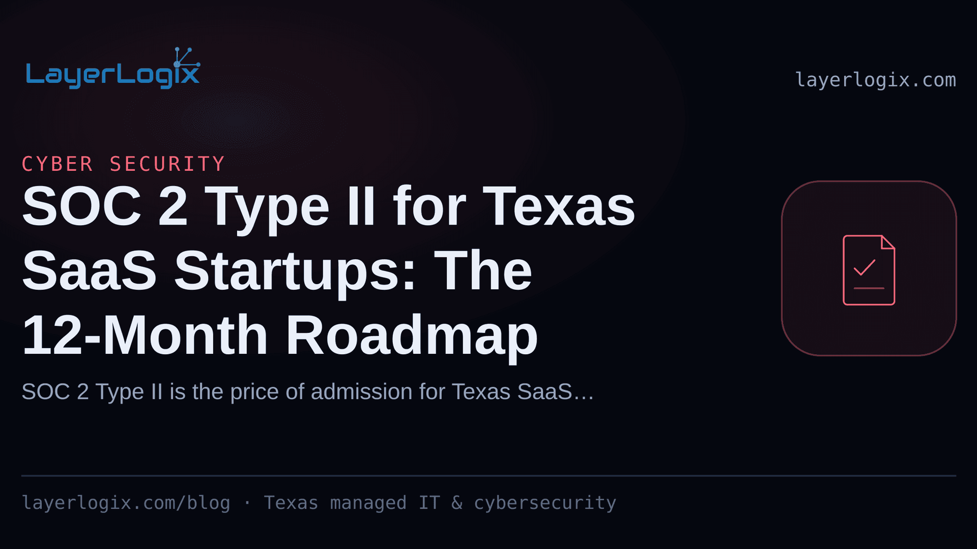 SOC 2 Type II for Texas SaaS Startups: The 12-Month Roadmap — Cyber Security article cover card from LayerLogix, with a compliance checklist icon