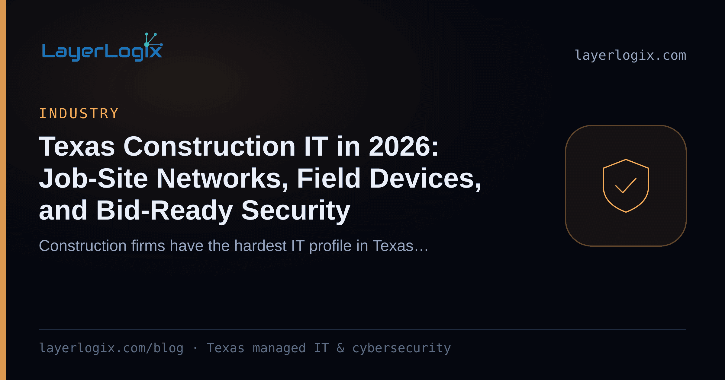 Texas Construction IT in 2026: Job-Site Networks, Field Devices, and Bid-Ready Security — Industry article cover card from LayerLogix, with a shield icon