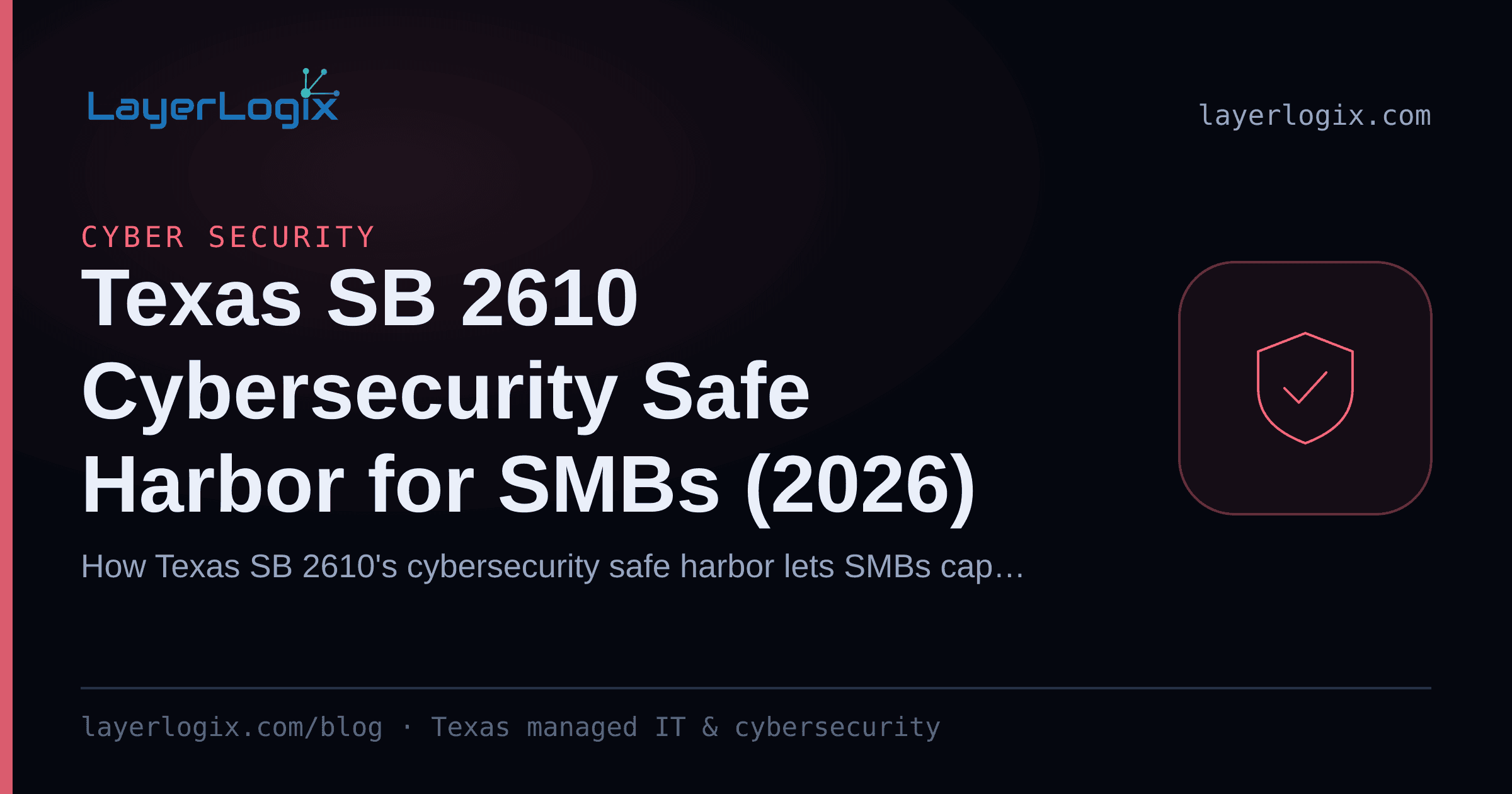 Texas SB 2610 Cybersecurity Safe Harbor for SMBs (2026) — Cyber Security article cover card from LayerLogix, with a shield icon