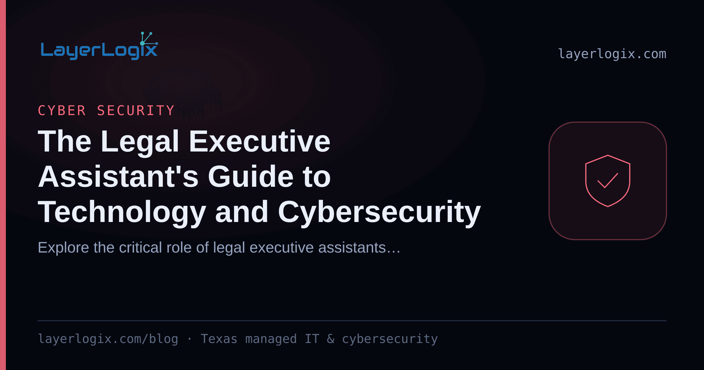 The Legal Executive Assistant's Guide to Technology and Cybersecurity — Cyber Security article cover card from LayerLogix, with a shield icon