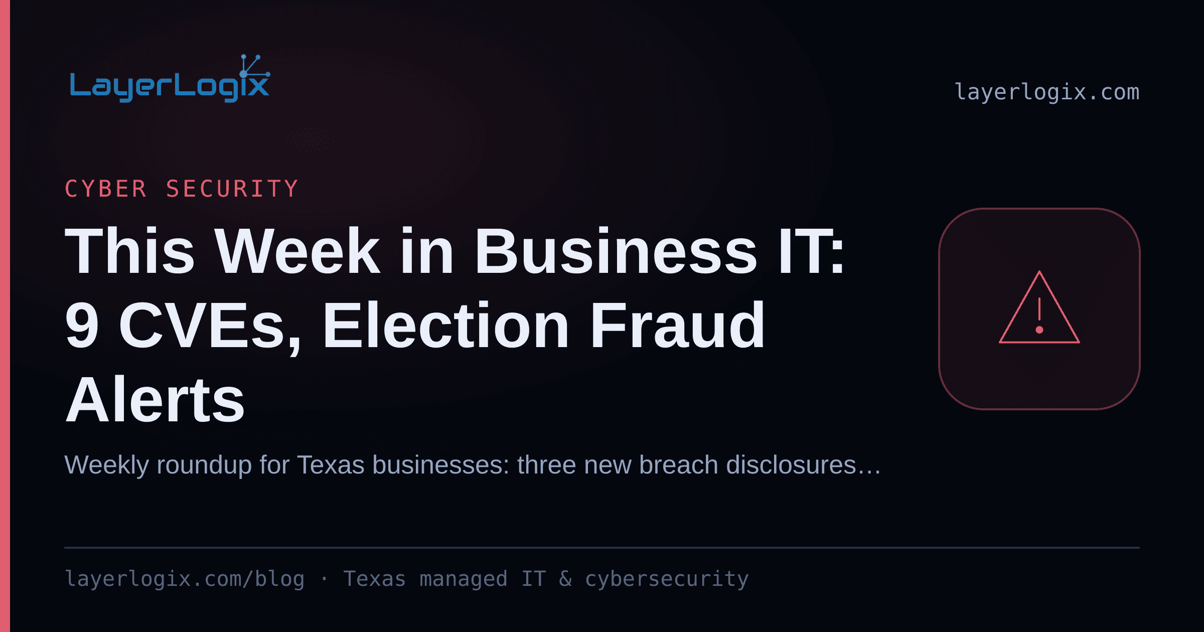This Week in Business IT: 9 CVEs, Election Fraud Alerts — Cyber Security article cover card from LayerLogix, with a warning alert icon
