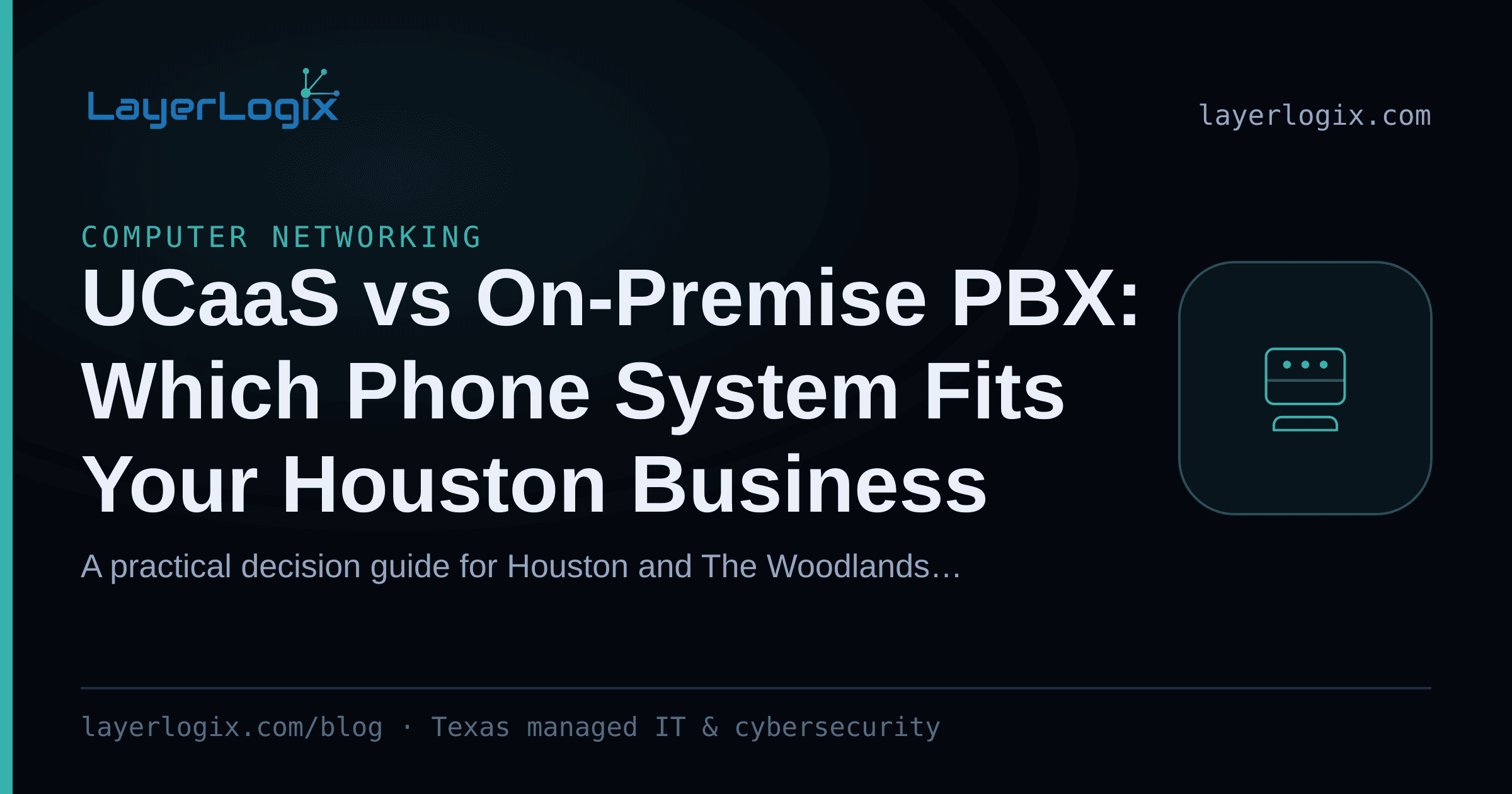 UCaaS vs On-Premise PBX: Which Phone System Fits Your Houston Business — Computer Networking article cover card from LayerLogix, with a desk phone icon