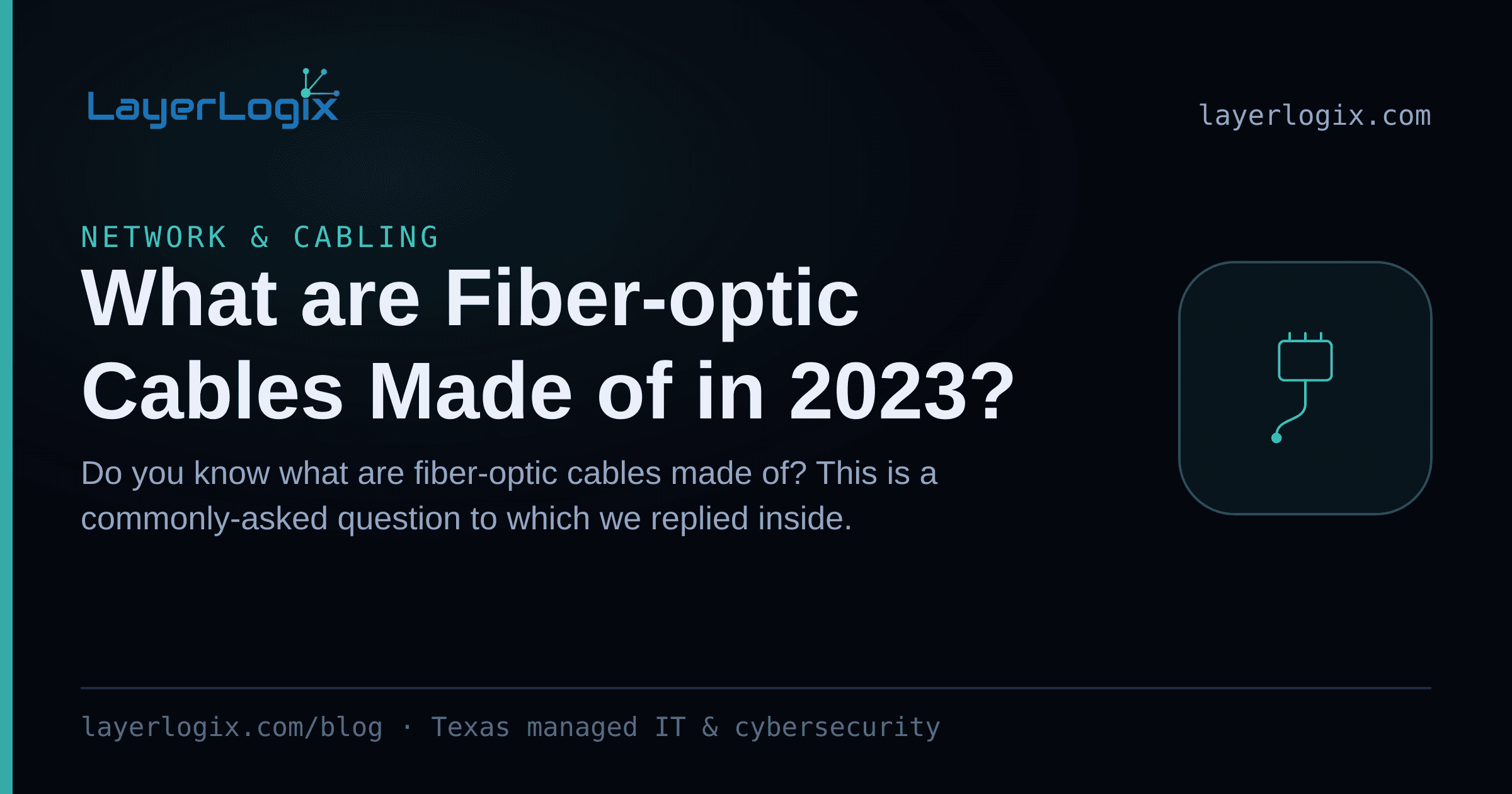 What are Fiber-optic Cables Made of in 2023? — Network & Cabling article cover card from LayerLogix, with a network cable connector icon