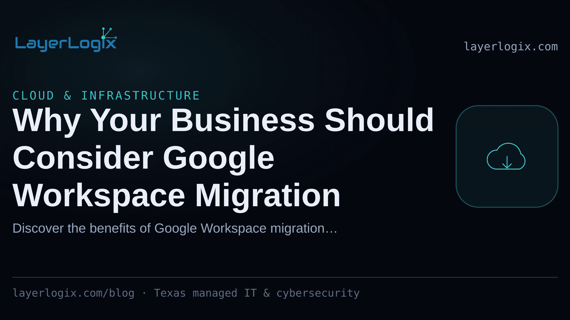 Why Your Business Should Consider Google Workspace Migration — Cloud & Infrastructure article cover card from LayerLogix, with a cloud icon