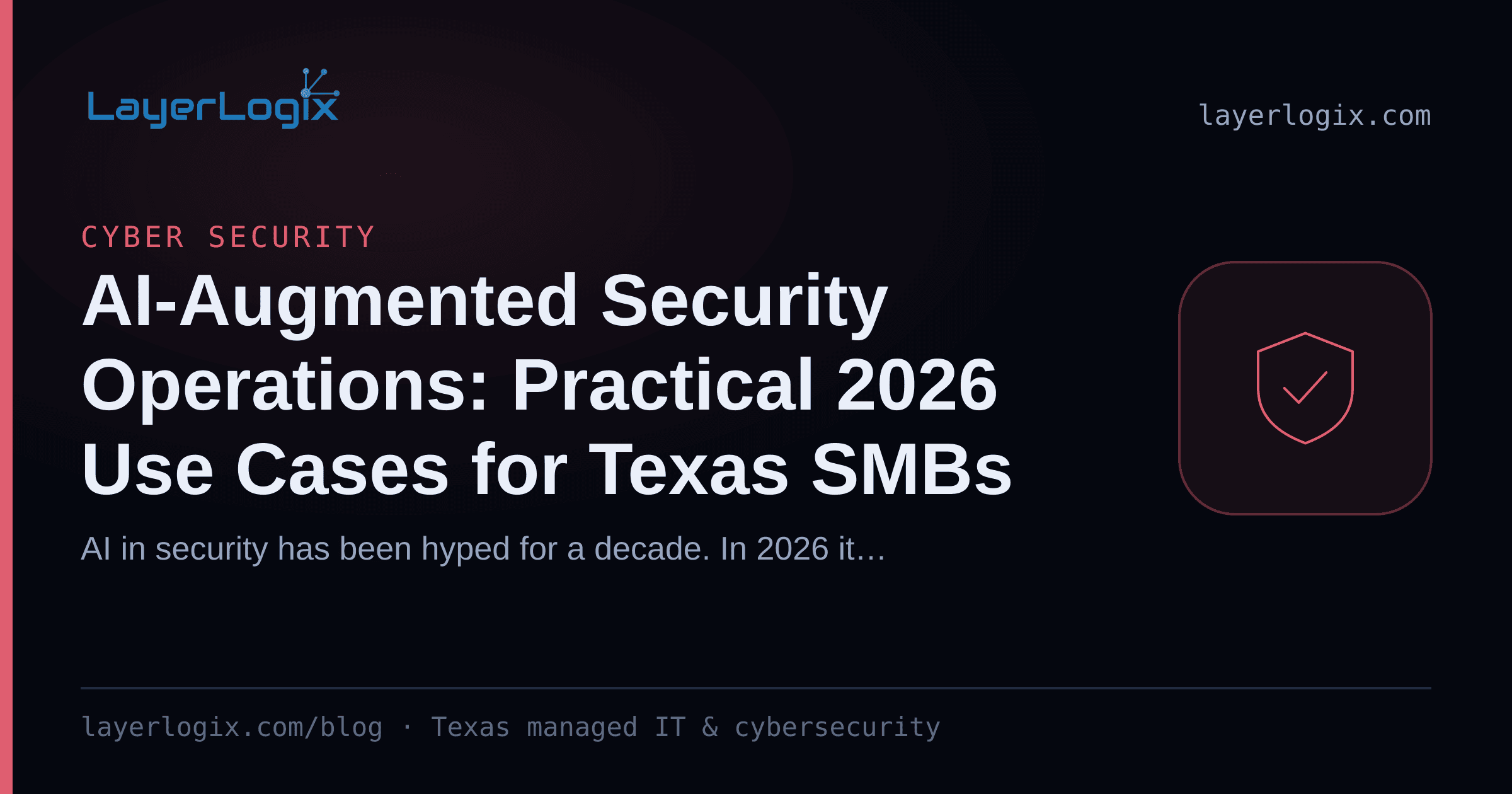 AI-Augmented Security Operations: Practical 2026 Use Cases for Texas SMBs — Cyber Security article cover card from LayerLogix, with a shield icon