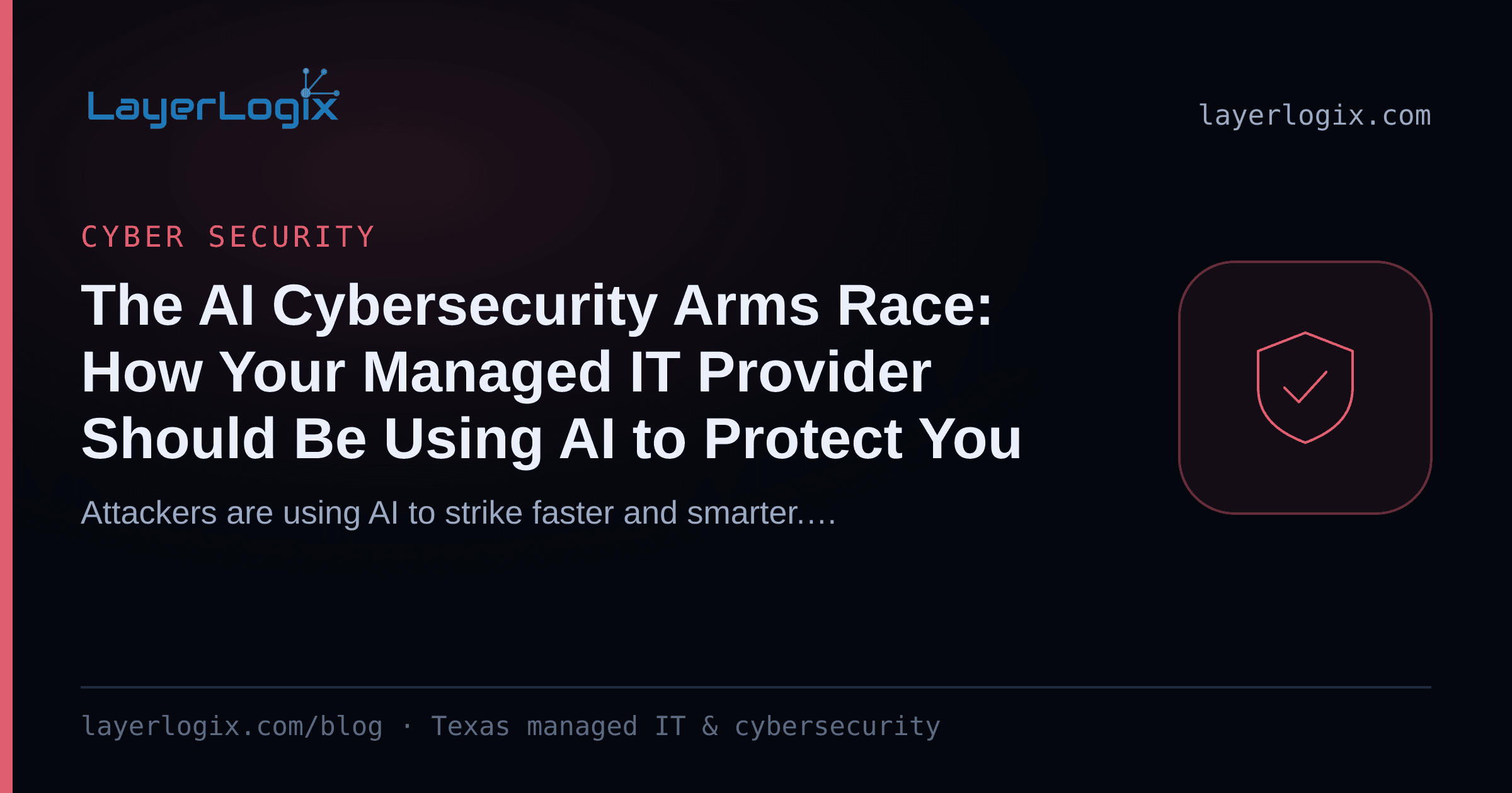The AI Cybersecurity Arms Race: How Your Managed IT Provider Should Be Using AI to Protect You — Cyber Security article cover card from LayerLogix, with a shield icon
