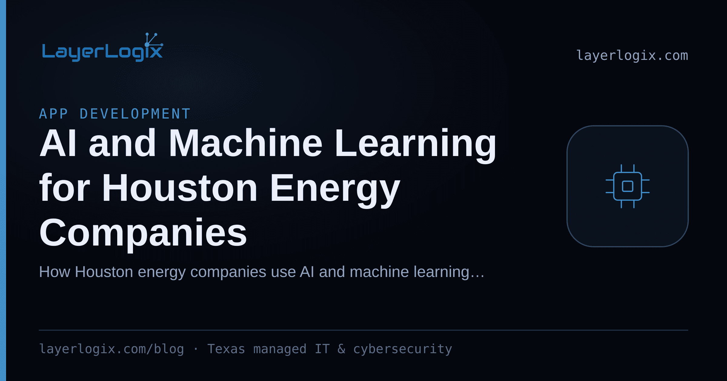 AI and Machine Learning for Houston Energy Companies — App Development article cover card from LayerLogix, with a processor chip icon