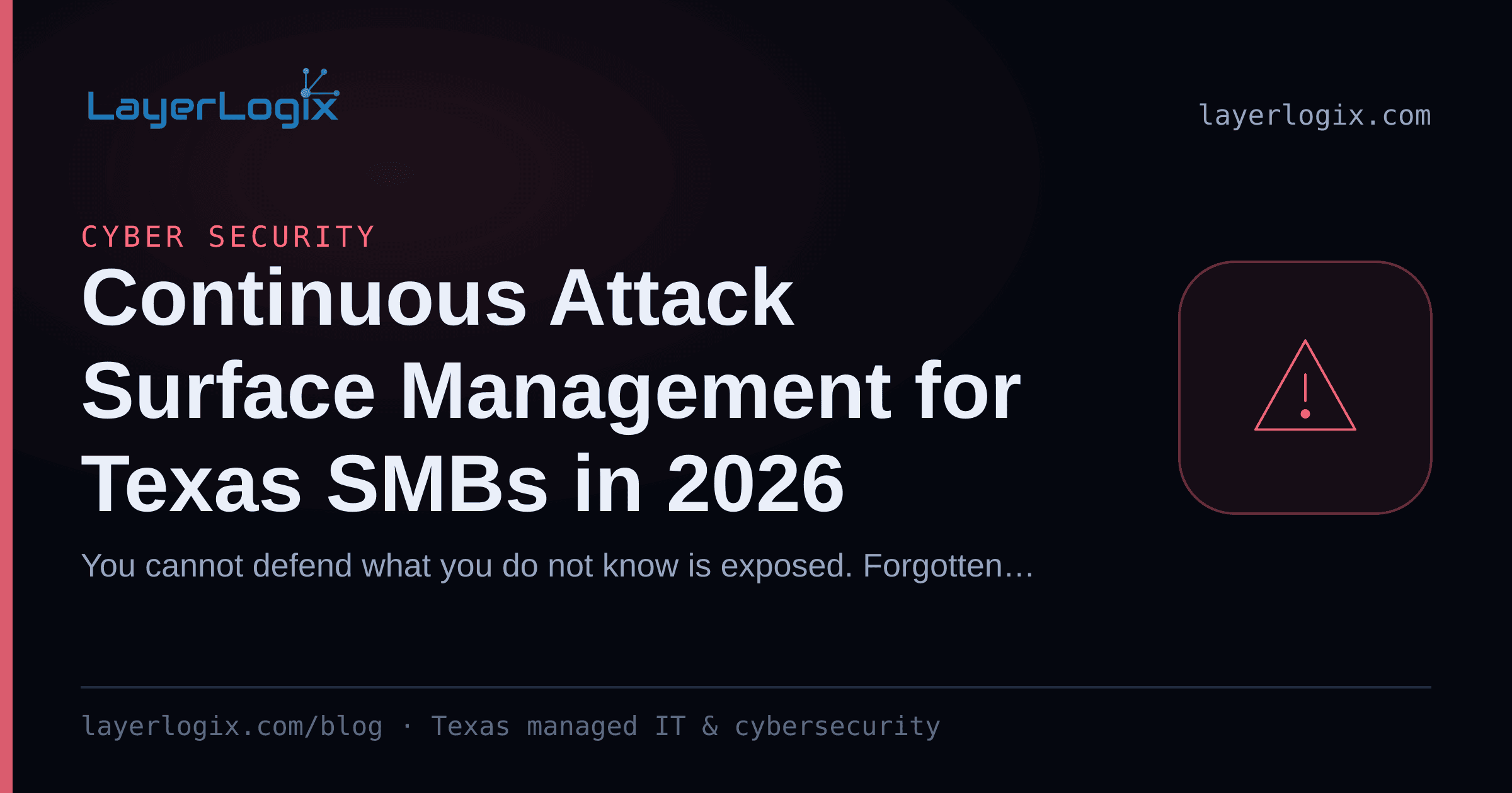 Continuous Attack Surface Management for Texas SMBs in 2026 — Cyber Security article cover card from LayerLogix, with a warning alert icon