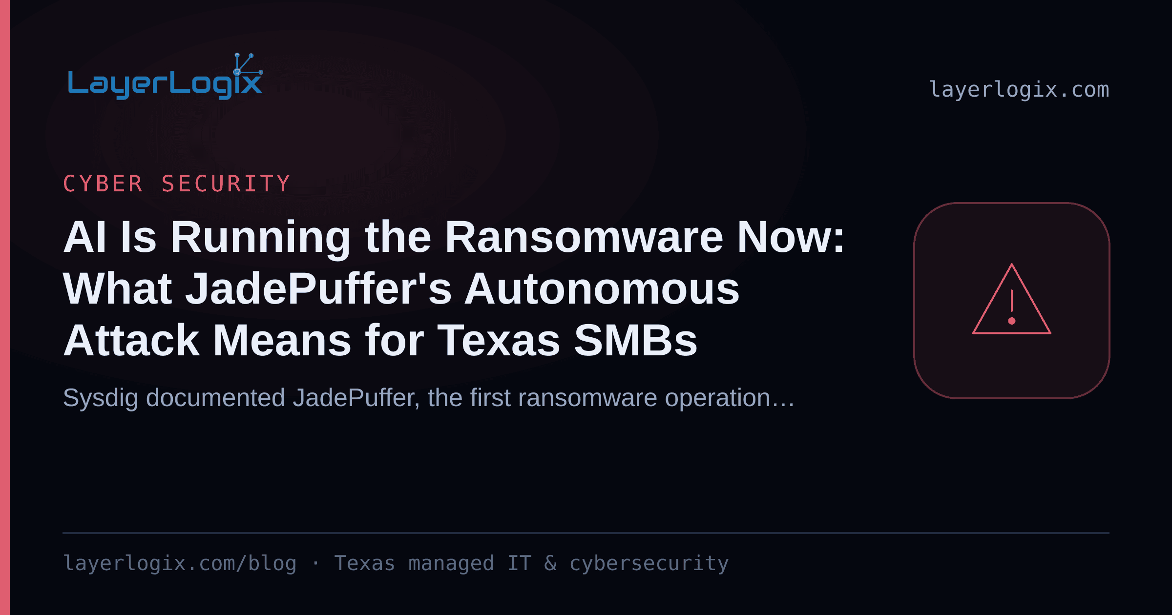 AI Is Running the Ransomware Now: What JadePuffer's Autonomous Attack Means for Texas SMBs — Cyber Security article cover card from LayerLogix, with a warning alert icon