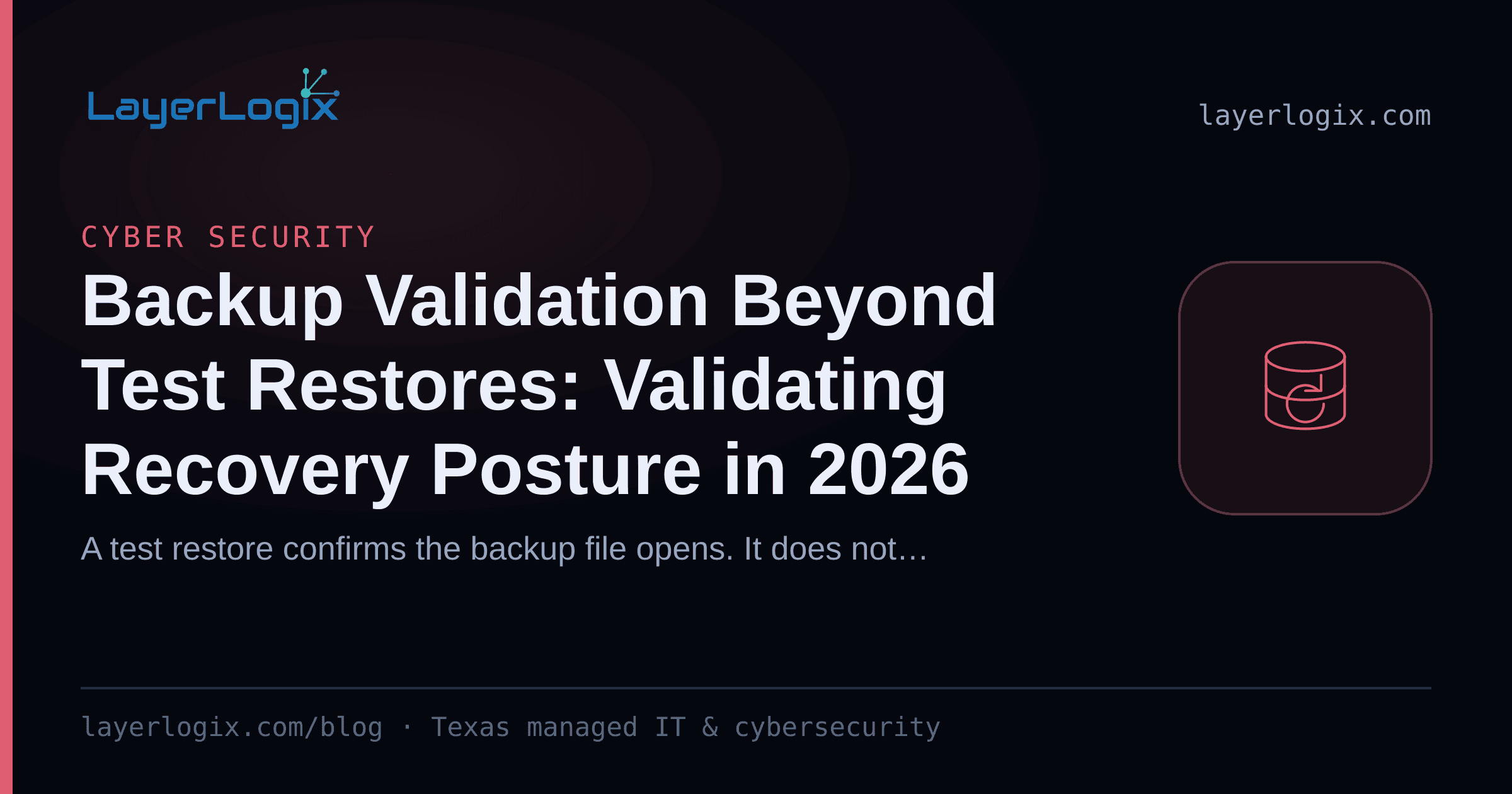 Backup Validation Beyond Test Restores: Validating Recovery Posture in 2026 — Cyber Security article cover card from LayerLogix, with a backup restore icon