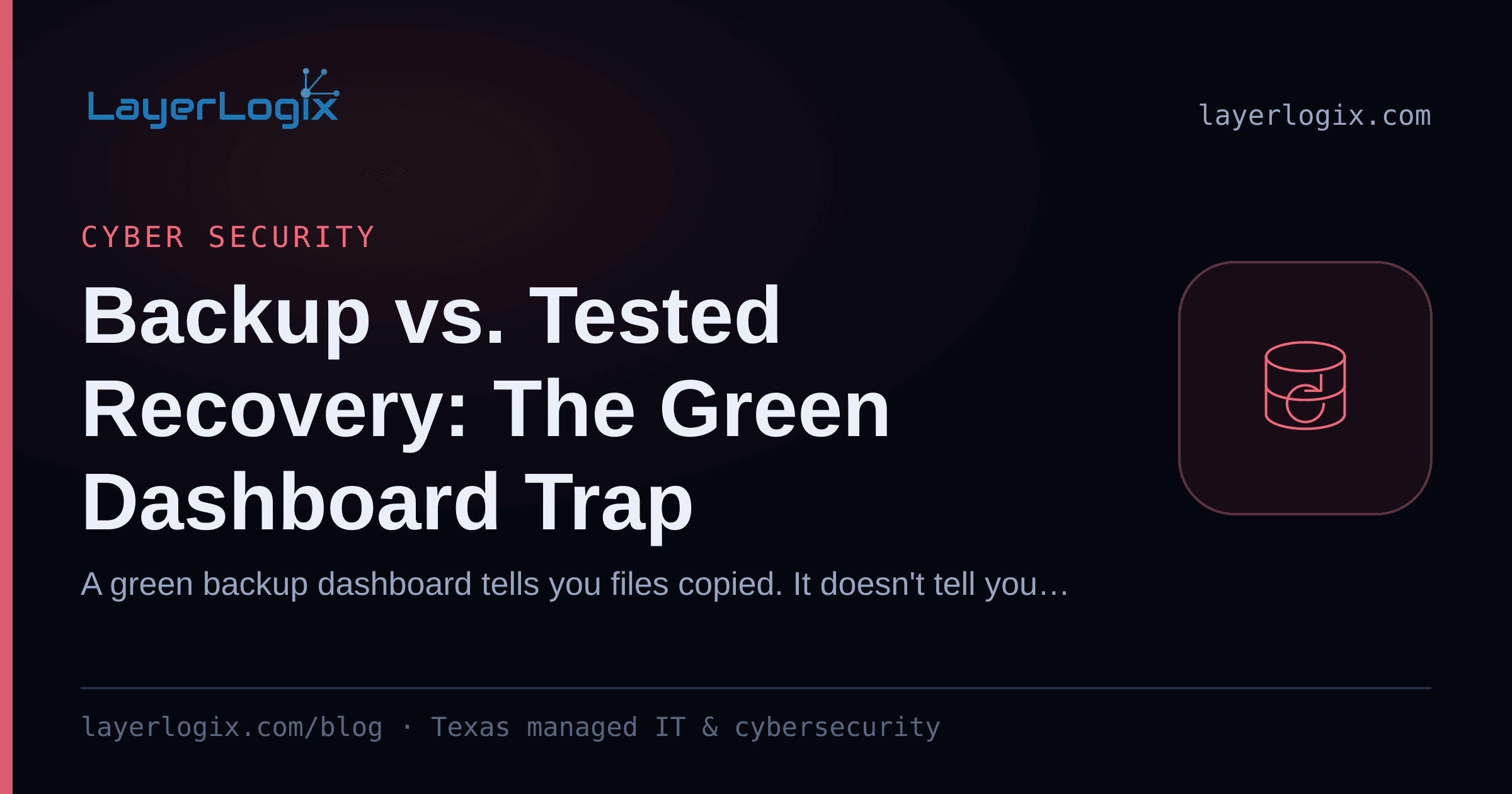 Backup vs. Tested Recovery: The Green Dashboard Trap — Cyber Security article cover card from LayerLogix, with a backup restore icon