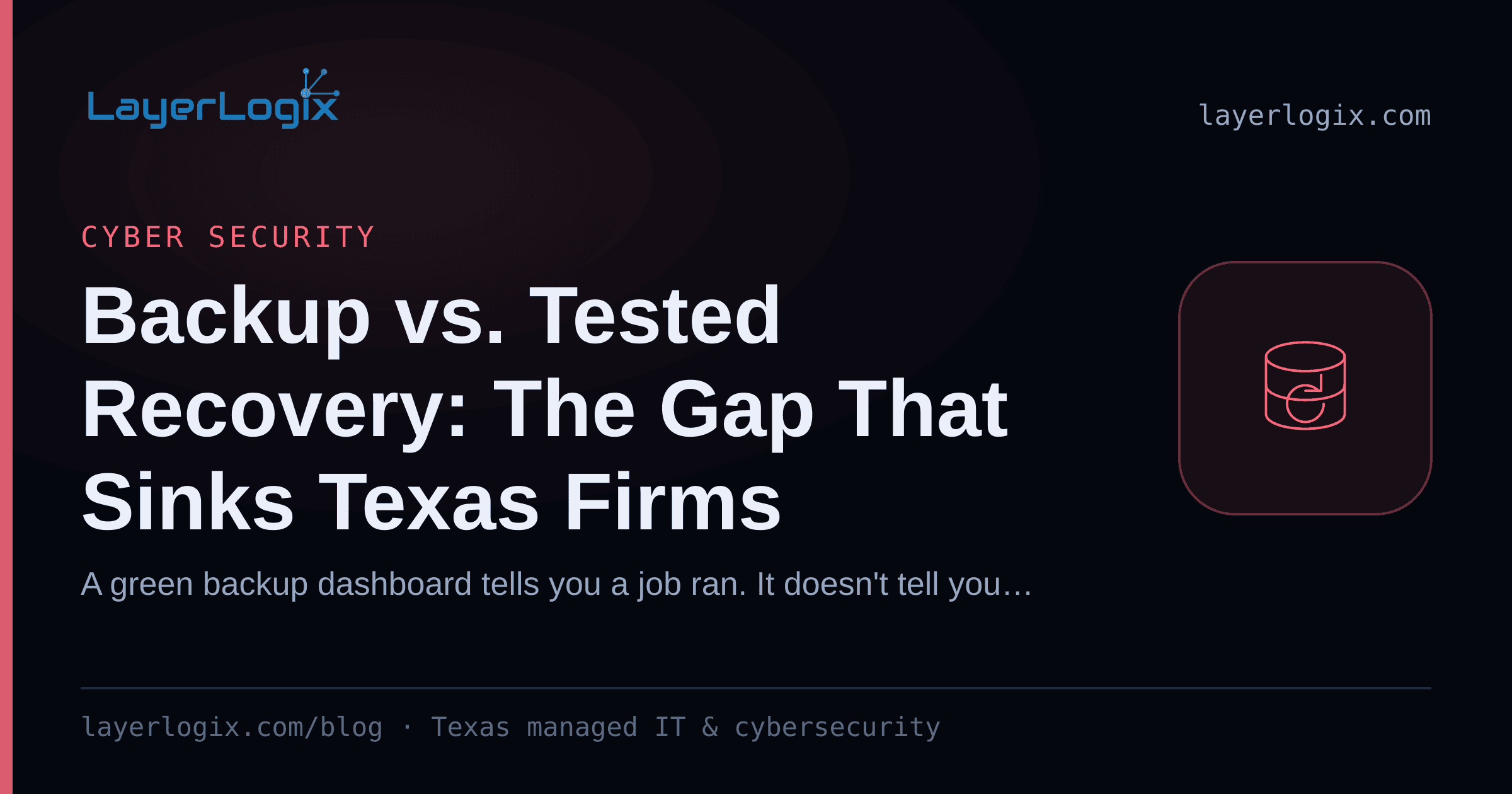 Backup vs. Tested Recovery: The Gap That Sinks Texas Firms — Cyber Security article cover card from LayerLogix, with a backup restore icon