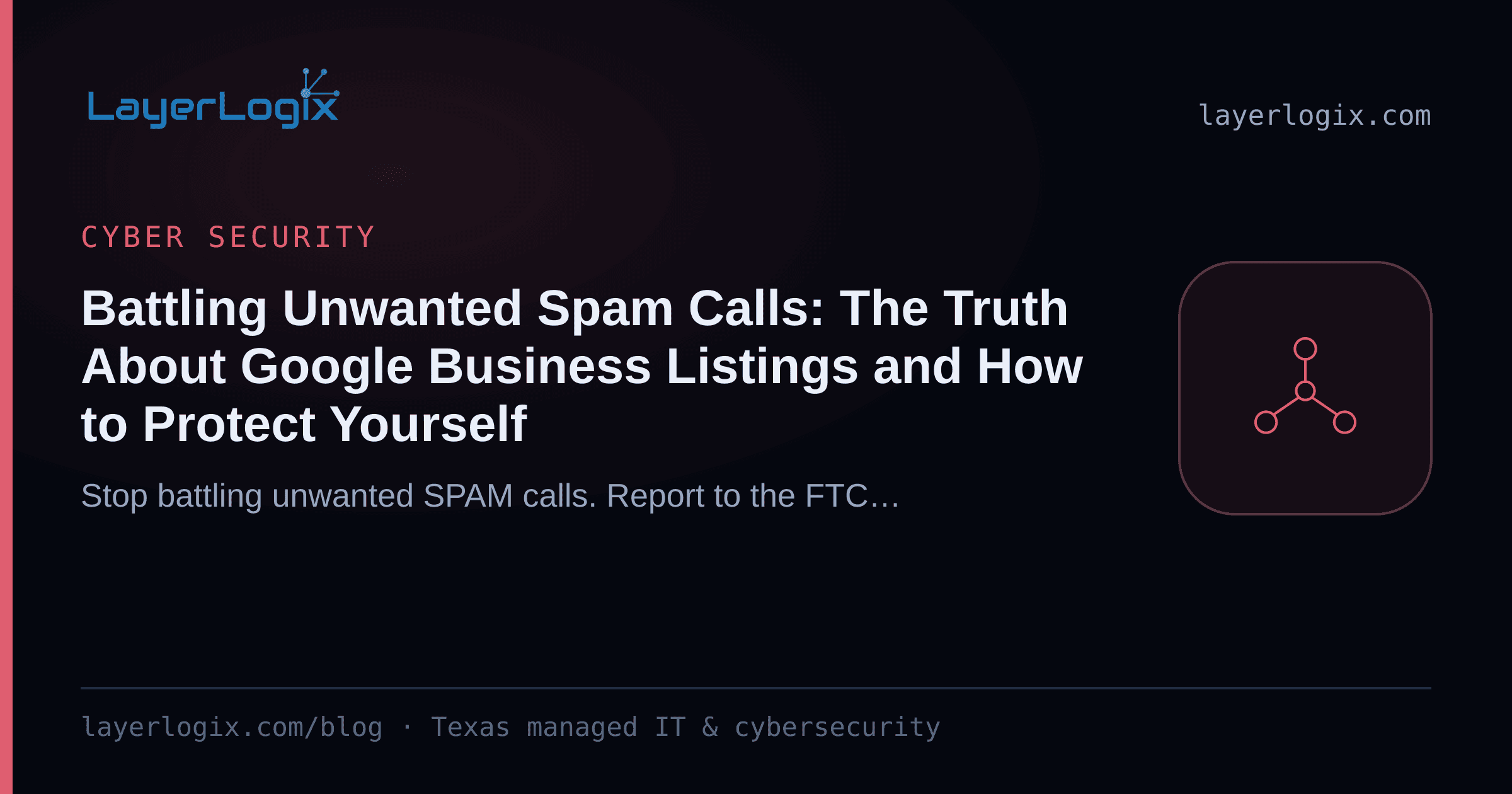 Battling Unwanted Spam Calls: The Truth About Google Business Listings and How to Protect Yourself — Cyber Security article cover card from LayerLogix, with a network topology icon
