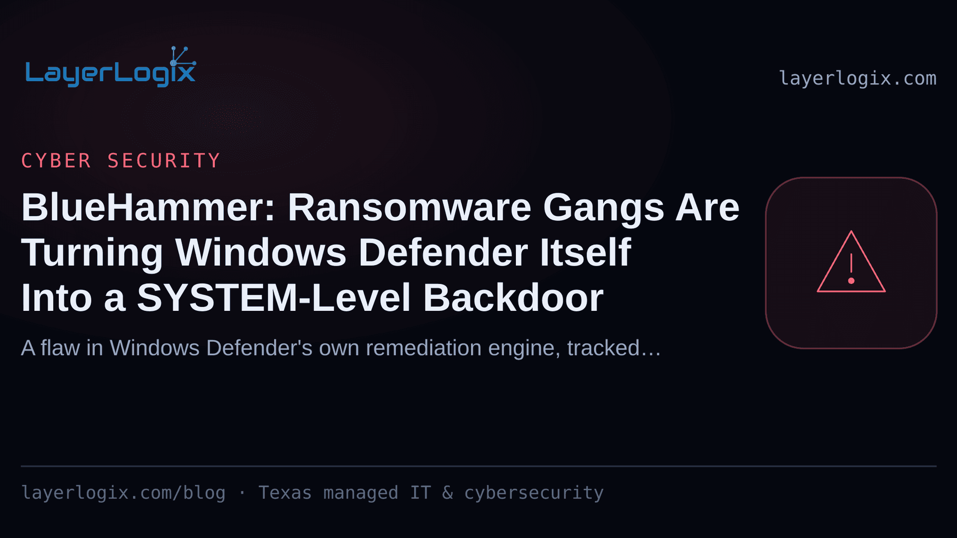 BlueHammer: Ransomware Gangs Are Turning Windows Defender Itself Into a SYSTEM-Level Backdoor — Cyber Security article cover card from LayerLogix, with a warning alert icon