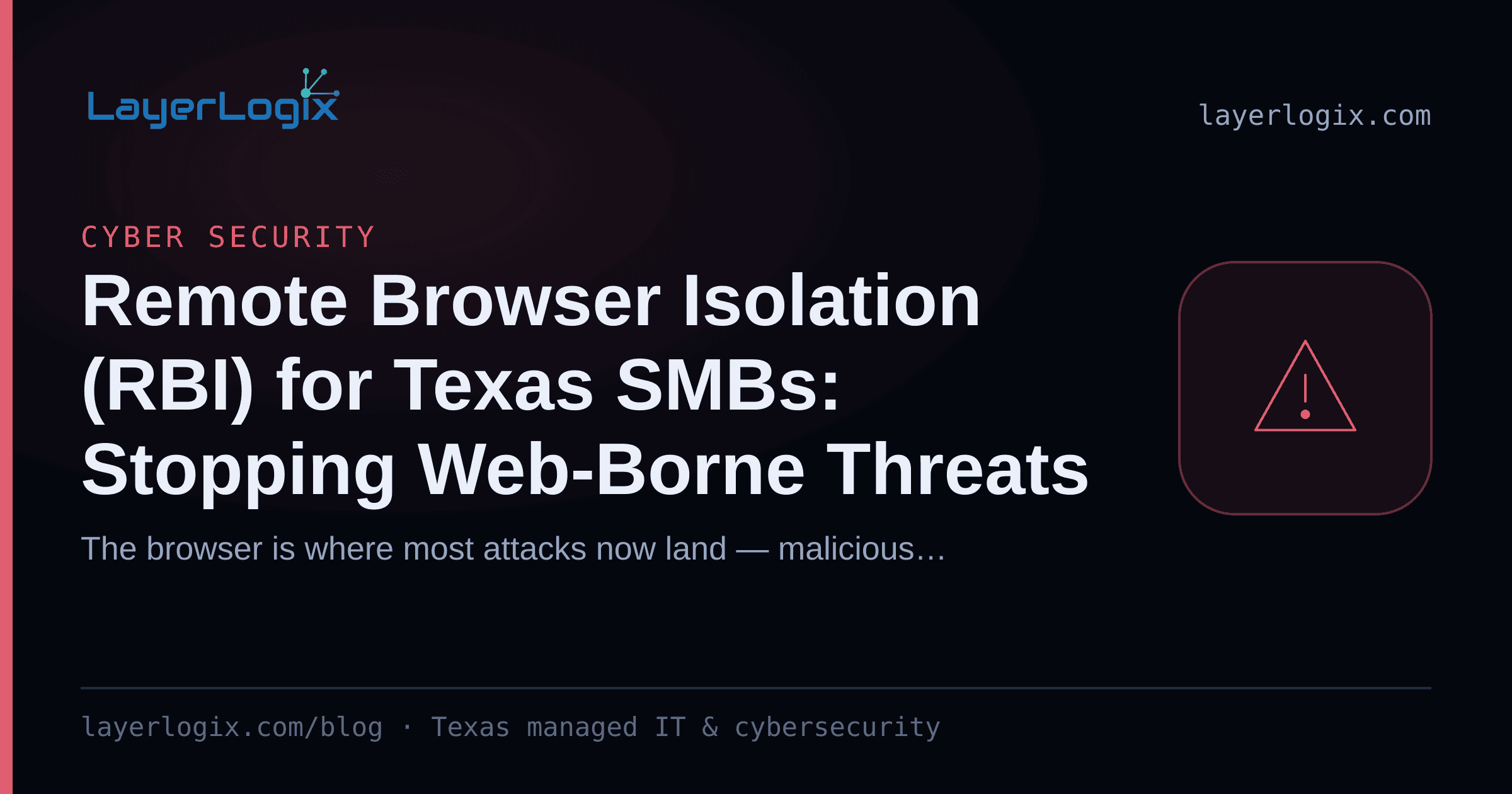 Remote Browser Isolation (RBI) for Texas SMBs: Stopping Web-Borne Threats — Cyber Security article cover card from LayerLogix, with a warning alert icon