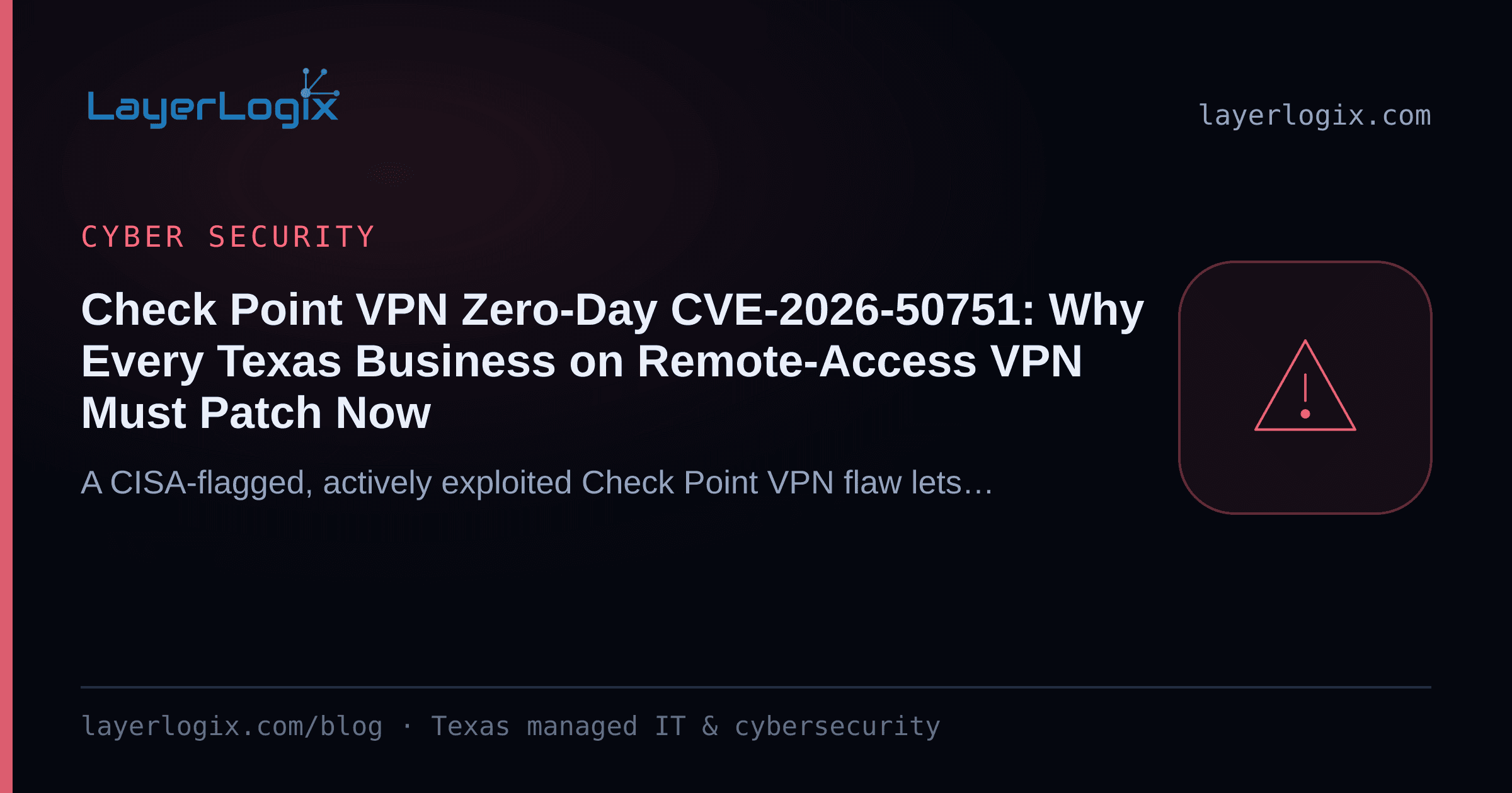Check Point VPN Zero-Day CVE-2026-50751: Why Every Texas Business on Remote-Access VPN Must Patch Now — Cyber Security article cover card from LayerLogix, with a warning alert icon